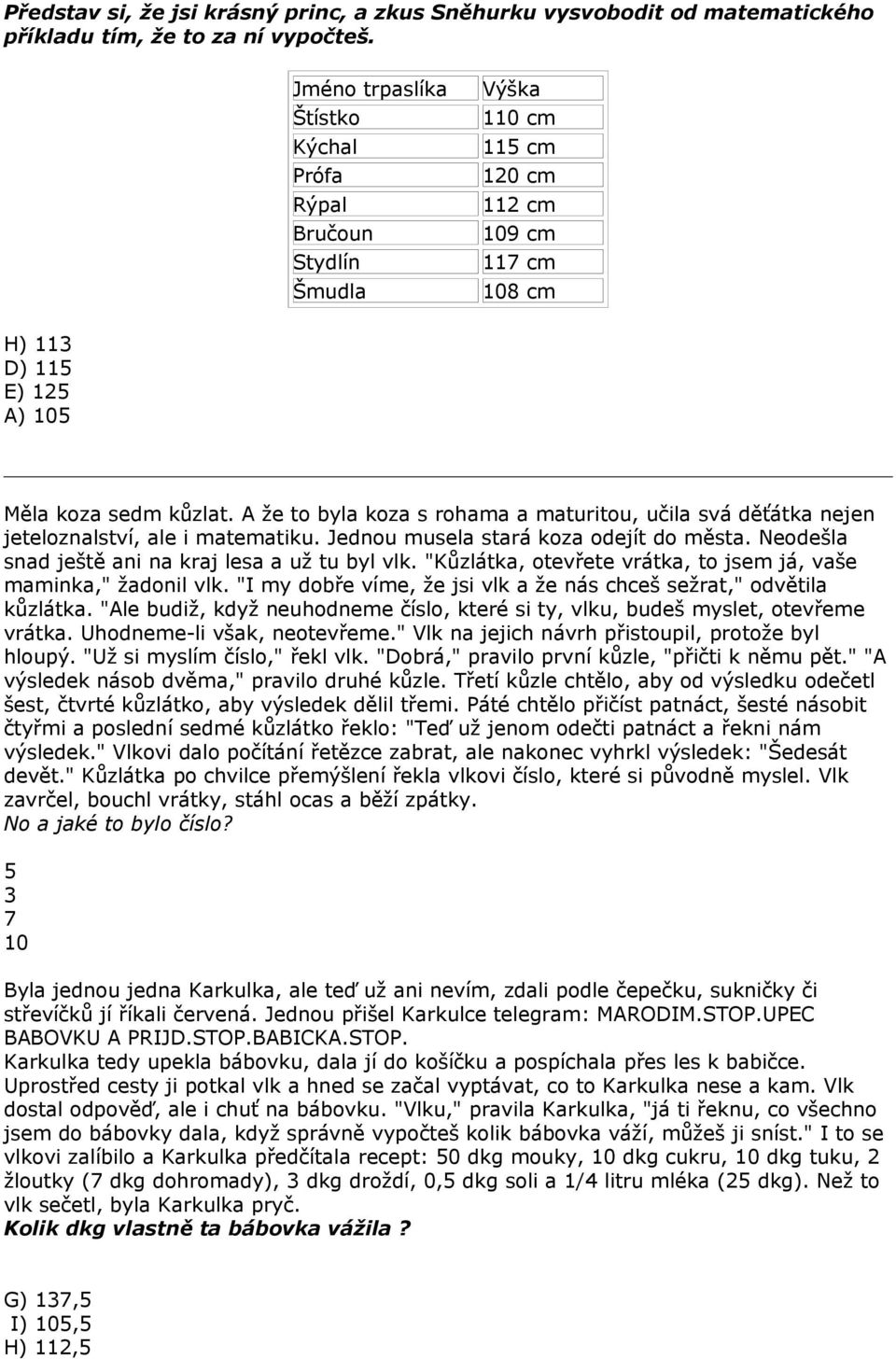 A že to byla koza s rohama a maturitou, učila svá děťátka nejen jeteloznalství, ale i matematiku. Jednou musela stará koza odejít do města. Neodešla snad ještě ani na kraj lesa a už tu byl vlk.