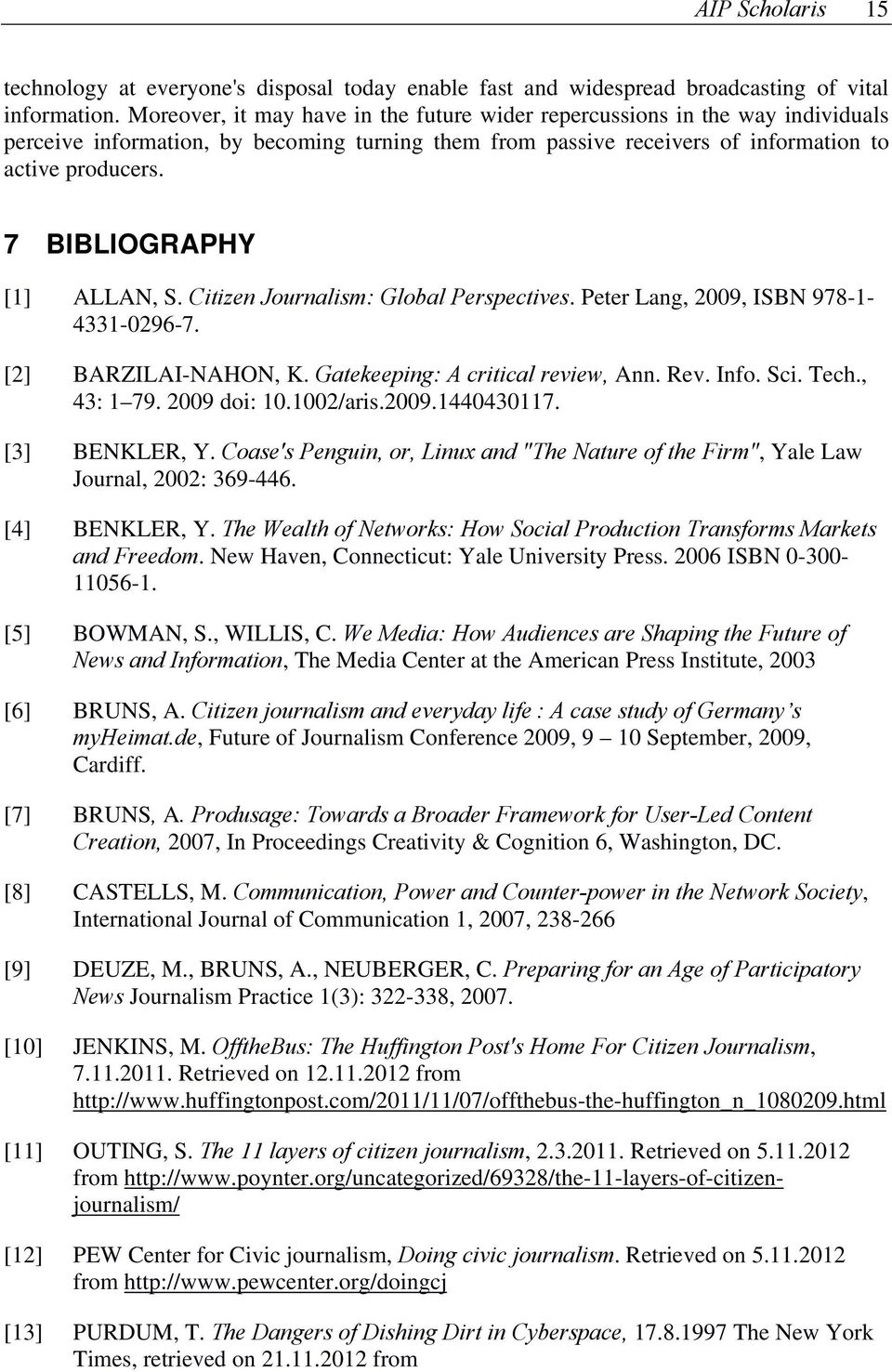 7 BIBLIOGRAPHY [1] ALLAN, S. Citizen Journalism: Global Perspectives. Peter Lang, 2009, ISBN 978-1- 4331-0296-7. [2] BARZILAI-NAHON, K. Gatekeeping: A critical review, Ann. Rev. Info. Sci. Tech.