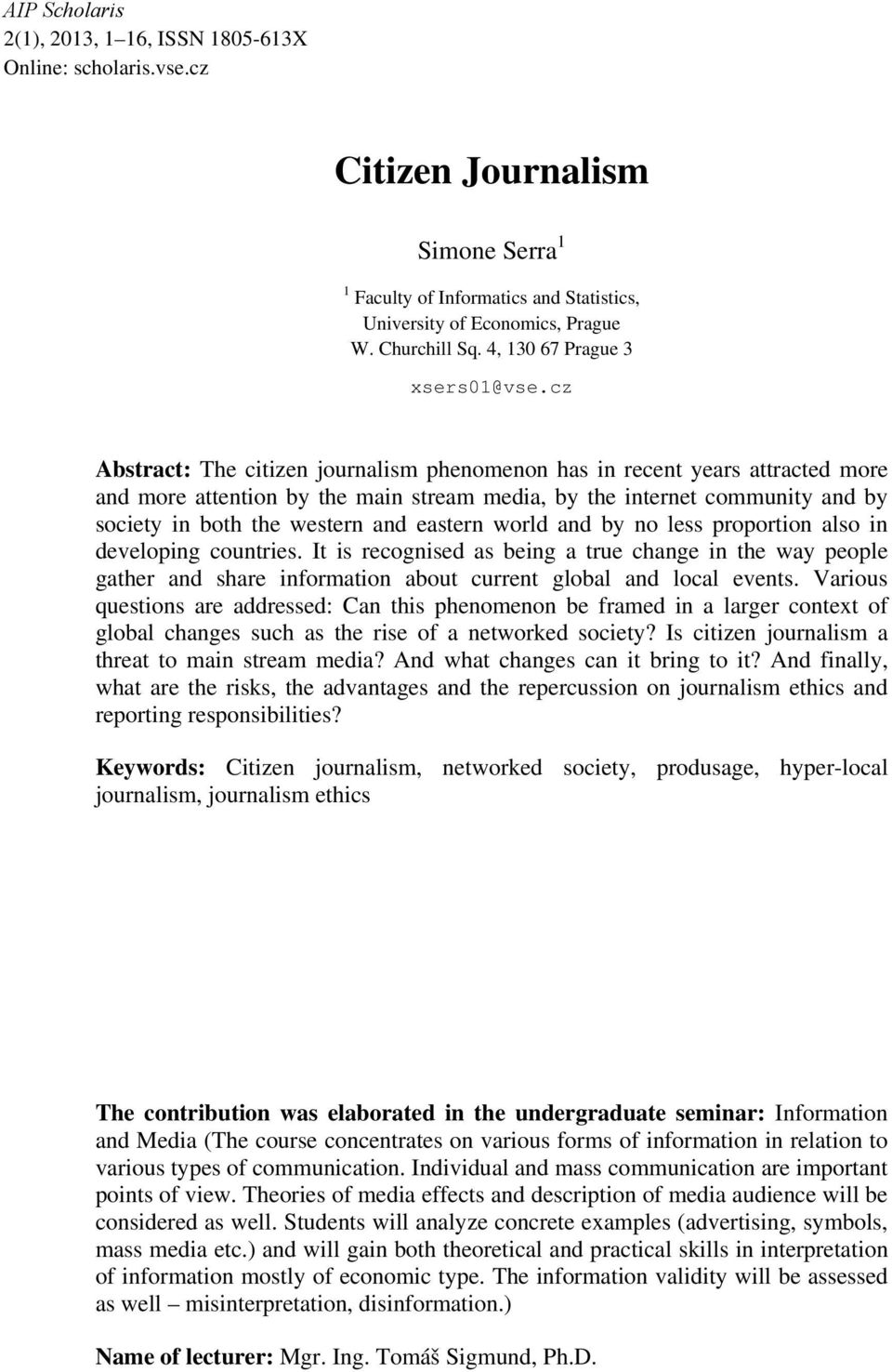 cz Abstract: The citizen journalism phenomenon has in recent years attracted more and more attention by the main stream media, by the internet community and by society in both the western and eastern