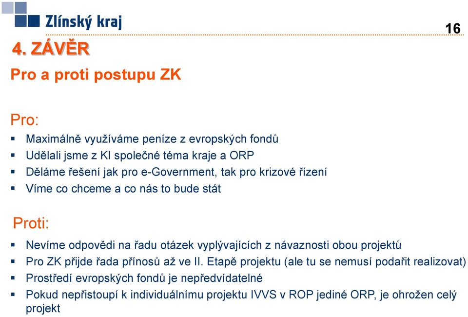 otázek vyplývajících z návaznosti obou projektů Pro ZK přijde řada přínosů aţ ve II.