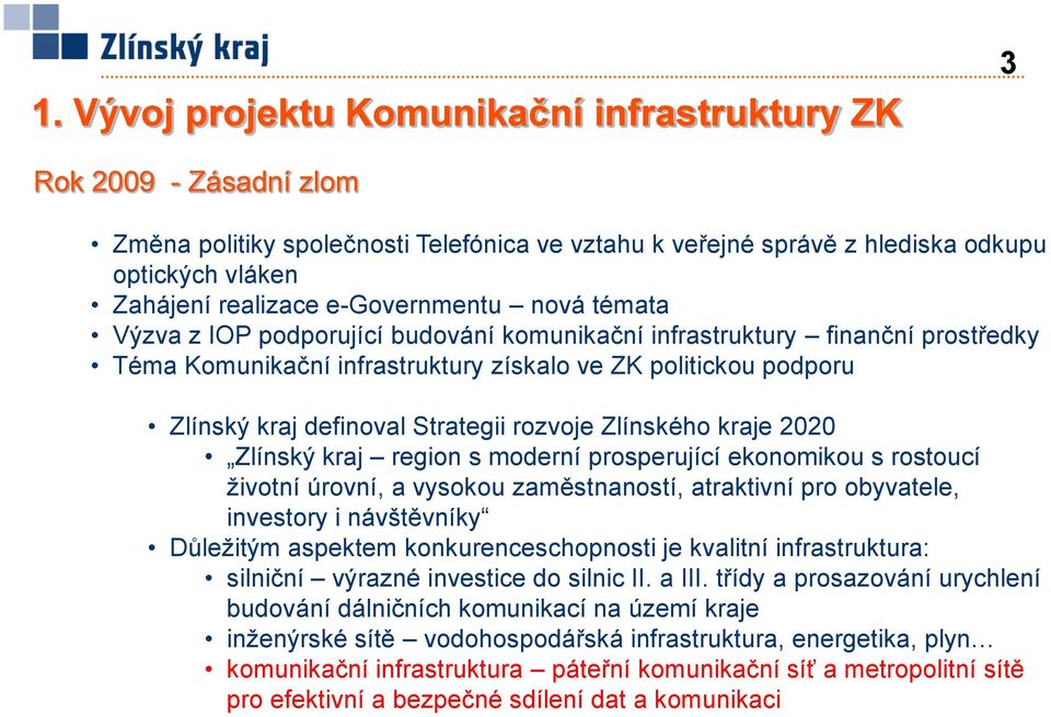 Strategii rozvoje Zlínského kraje 2020 Zlínský kraj region s moderní prosperující ekonomikou s rostoucí ţivotní úrovní, a vysokou zaměstnaností, atraktivní pro obyvatele, investory i návštěvníky