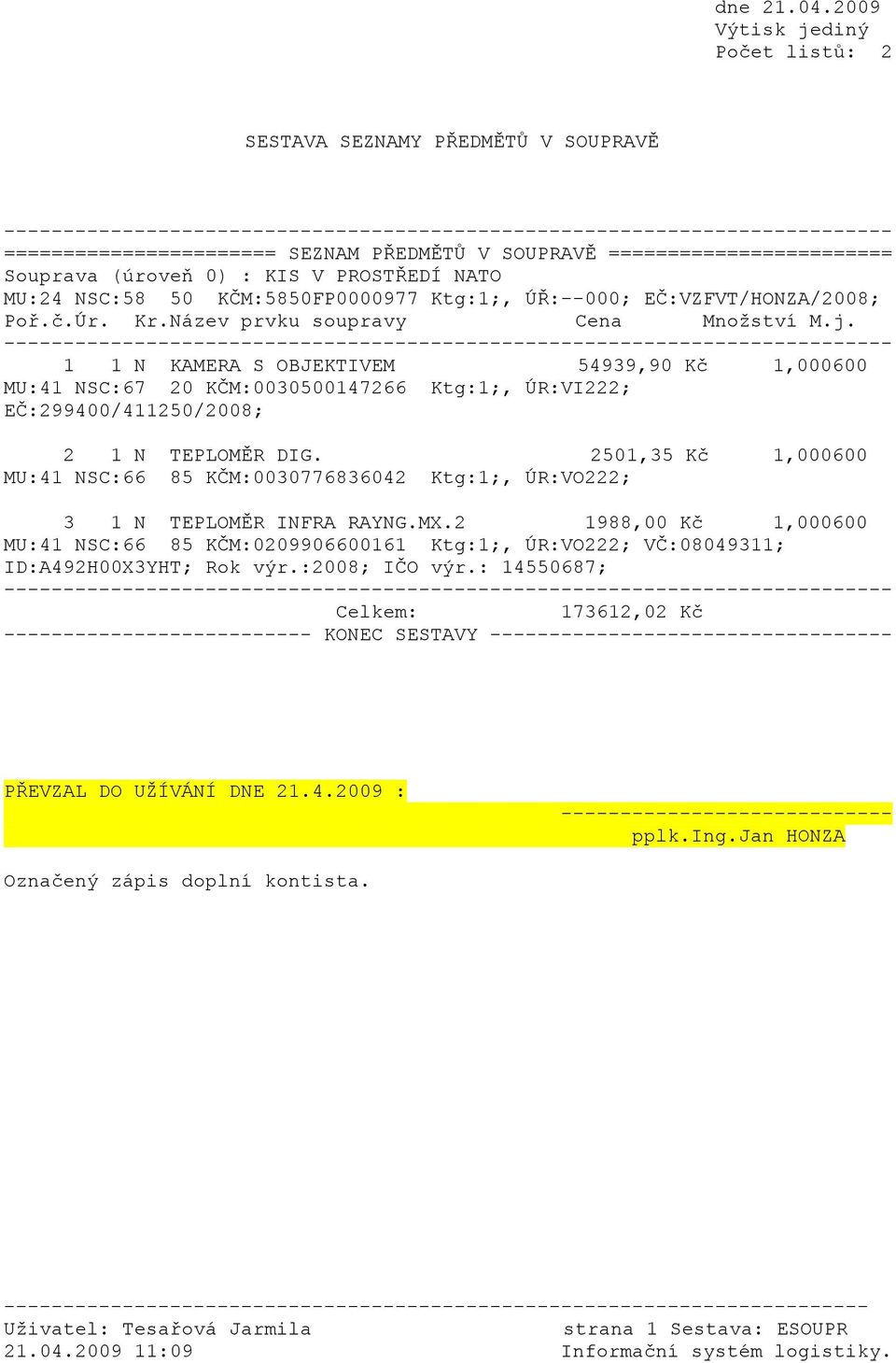 ======================== Souprava (úroveň 0) : KIS V PROSTŘEDÍ NATO MU:24 NSC:58 50 KČM:5850FP0000977 Ktg:1;, ÚŘ:--000; EČ:VZFVT/HONZA/2008; Poř.č.Úr. Kr.Název prvku soupravy Cena Množství M.j.