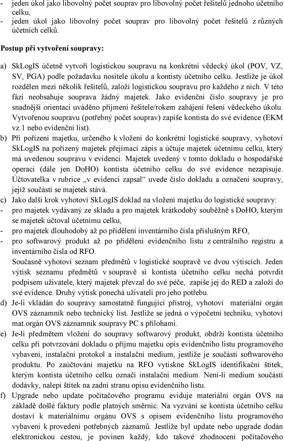 Jestliže je úkol rozdělen mezi několik řešitelů, založí logistickou soupravu pro každého z nich. V této fázi neobsahuje souprava žádný majetek.