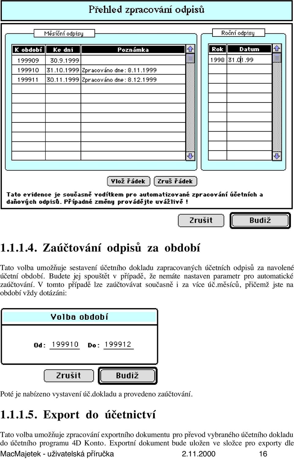 měsíců, přičemž jste na období vždy dotázáni: Poté je nabízeno vystavení úč.dokladu a provedeno zaúčtování. 1.1.1.5.