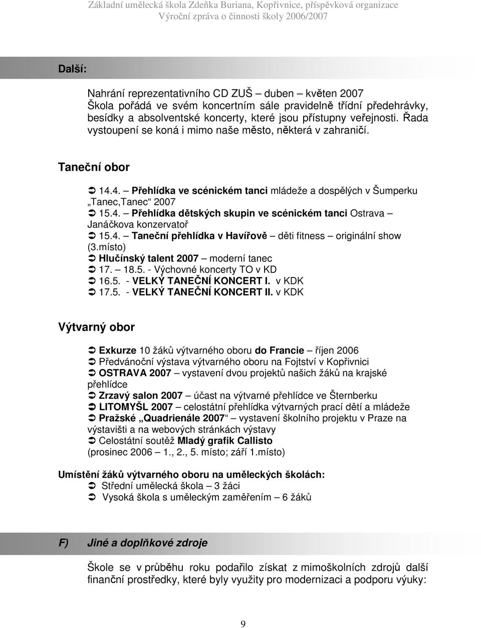 4. Taneční přehlídka v Havířově děti fitness originální show (3.místo) Hlučínský talent 2007 moderní tanec 17. 18.5. - Výchovné koncerty TO v KD 16.5. - VELKÝ TANEČNÍ KONCERT I. v KDK 17.5. - VELKÝ TANEČNÍ KONCERT II.