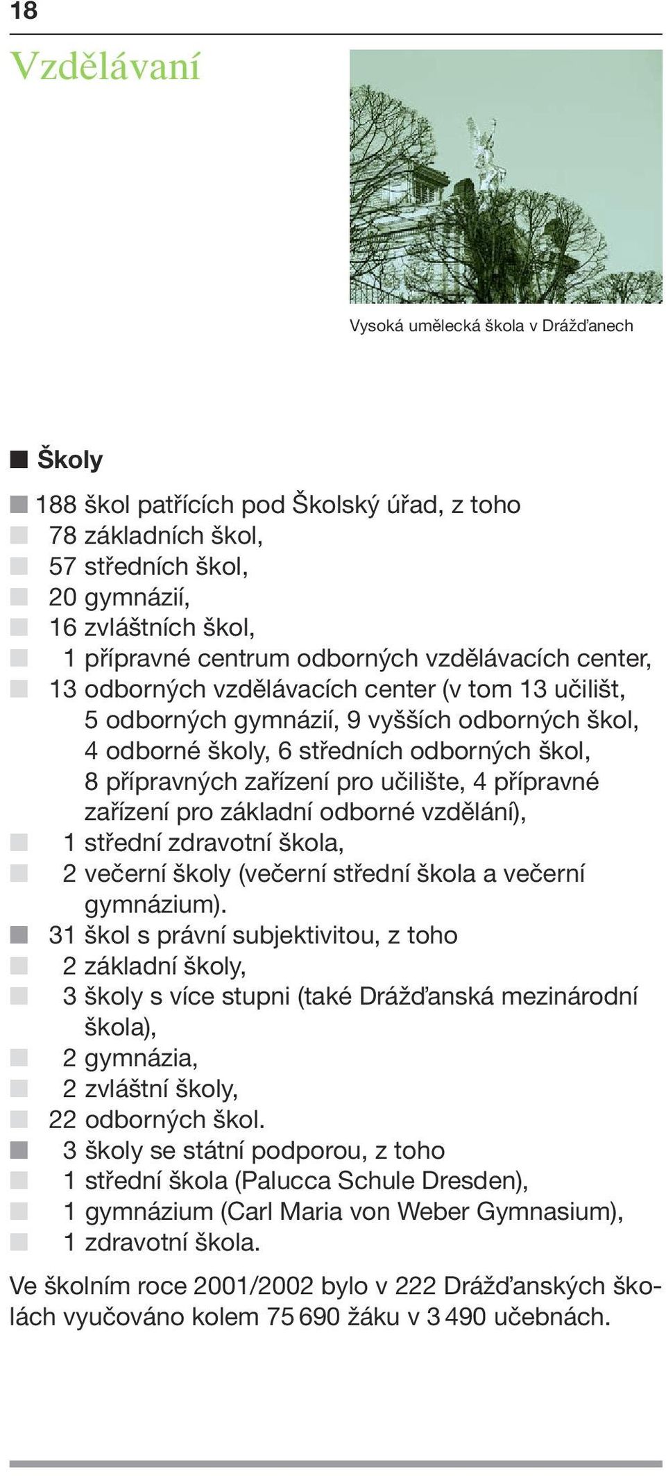 učilište, 4 přípravné zařízení pro základní odborné vzdělání), 1 střední zdravotní škola, 2 večerní školy (večerní střední škola a večerní gymnázium).