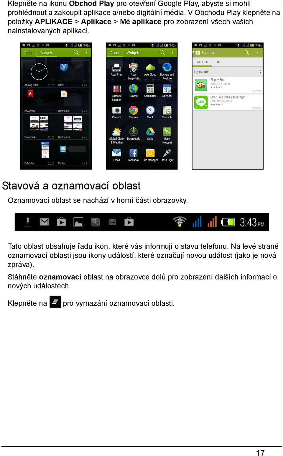 Stavová a oznamovací oblast Oznamovací oblast se nachází v horní části obrazovky. Tato oblast obsahuje řadu ikon, které vás informují o stavu telefonu.