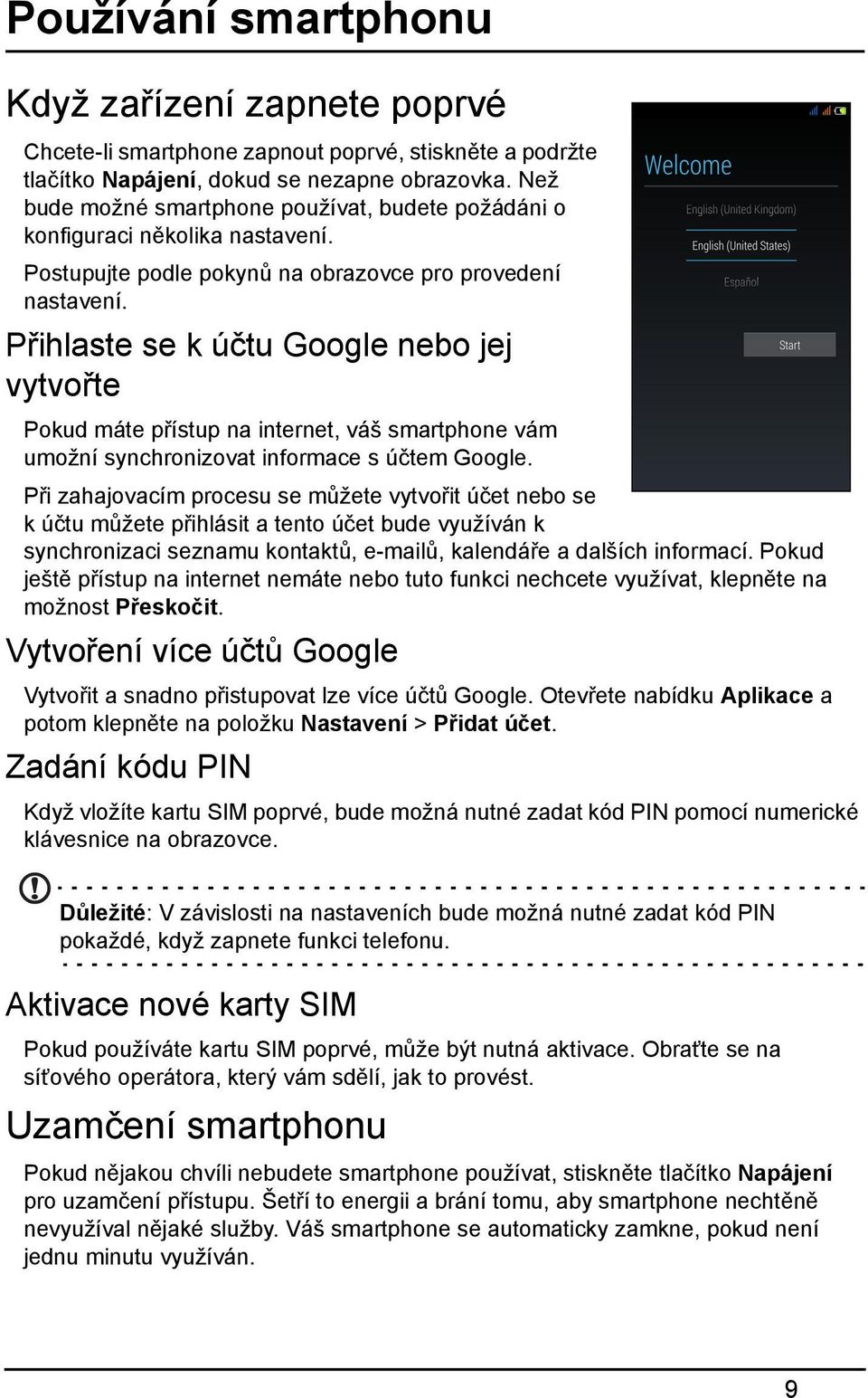 Přihlaste se k účtu Google nebo jej vytvořte Pokud máte přístup na internet, váš smartphone vám umožní synchronizovat informace s účtem Google.