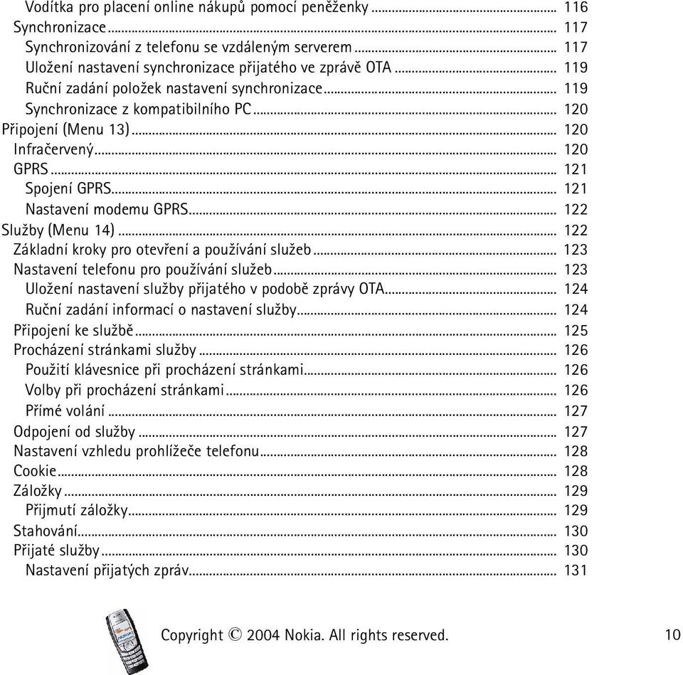 .. 122 Slu¾by (Menu 14)... 122 Základní kroky pro otevøení a pou¾ívání slu¾eb... 123 Nastavení telefonu pro pou¾ívání slu¾eb... 123 Ulo¾ení nastavení slu¾by pøijatého v podobì zprávy OTA.