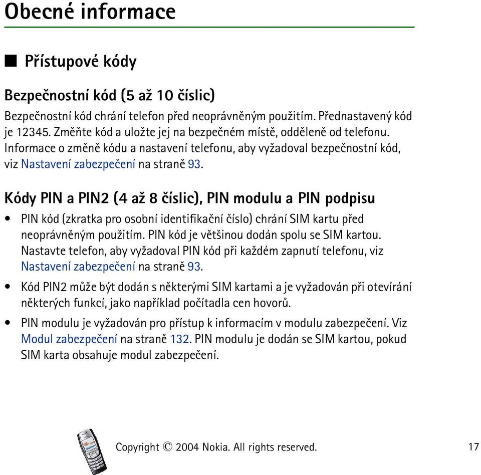 Kódy PIN a PIN2 (4 a¾ 8 èíslic), PIN modulu a PIN podpisu PIN kód (zkratka pro osobní identifikaèní èíslo) chrání SIM kartu pøed neoprávnìným pou¾itím. PIN kód je vìt¹inou dodán spolu se SIM kartou.