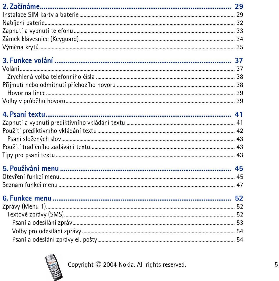 .. 41 Zapnutí a vypnutí prediktivního vkládání textu... 41 Pou¾ití prediktivního vkládání textu... 42 Psaní slo¾ených slov... 43 Pou¾ití tradièního zadávání textu... 43 Tipy pro psaní textu... 43 5.