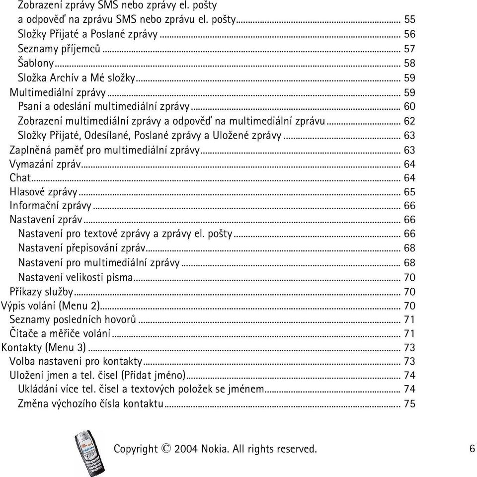 .. 62 Slo¾ky Pøijaté, Odesílané, Poslané zprávy a Ulo¾ené zprávy... 63 Zaplnìná pamì» pro multimediální zprávy... 63 Vymazání zpráv... 64 Chat... 64 Hlasové zprávy... 65 Informaèní zprávy.