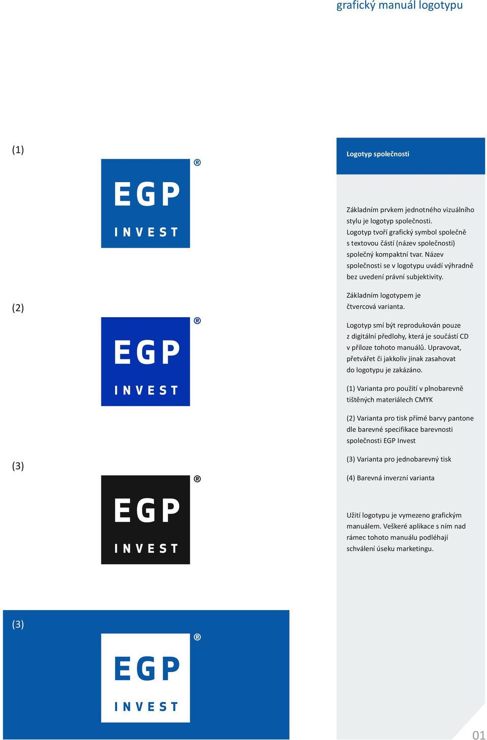 Logotyp smí být reprodukován pouze z digitální předlohy, která je součástí CD v příloze tohoto manuálů. Upravovat, přetvářet či jakkoliv jinak zasahovat do logotypu je zakázáno.