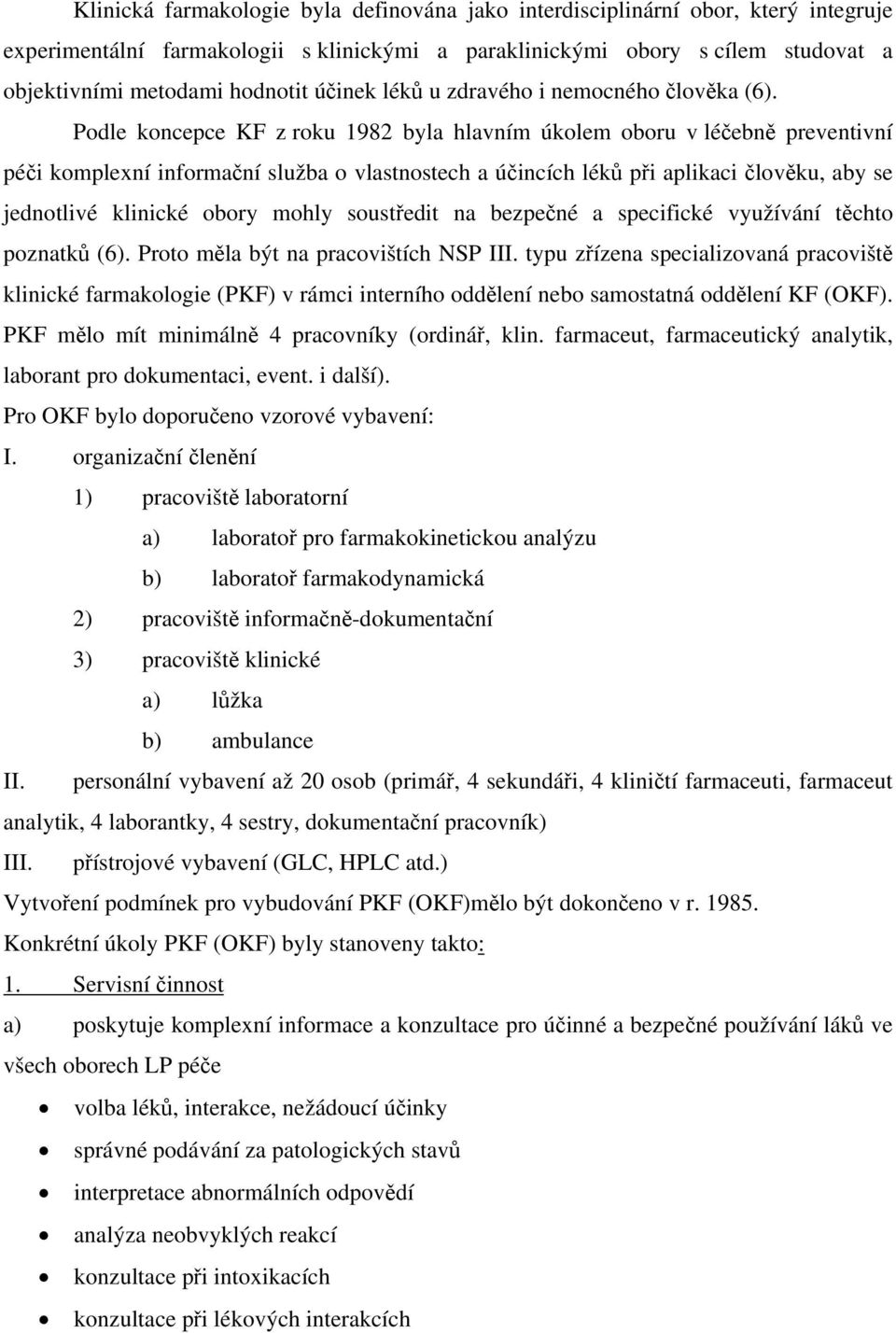 Podle koncepce KF z roku 1982 byla hlavním úkolem oboru v léčebně preventivní péči komplexní informační služba o vlastnostech a účincích léků při aplikaci člověku, aby se jednotlivé klinické obory