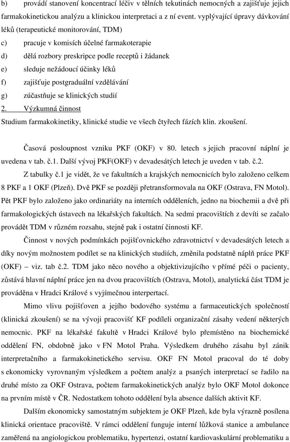 zajišťuje postgraduální vzdělávání g) zúčastňuje se klinických studií 2. Výzkumná činnost Studium farmakokinetiky, klinické studie ve všech čtyřech fázích klin. zkoušení.