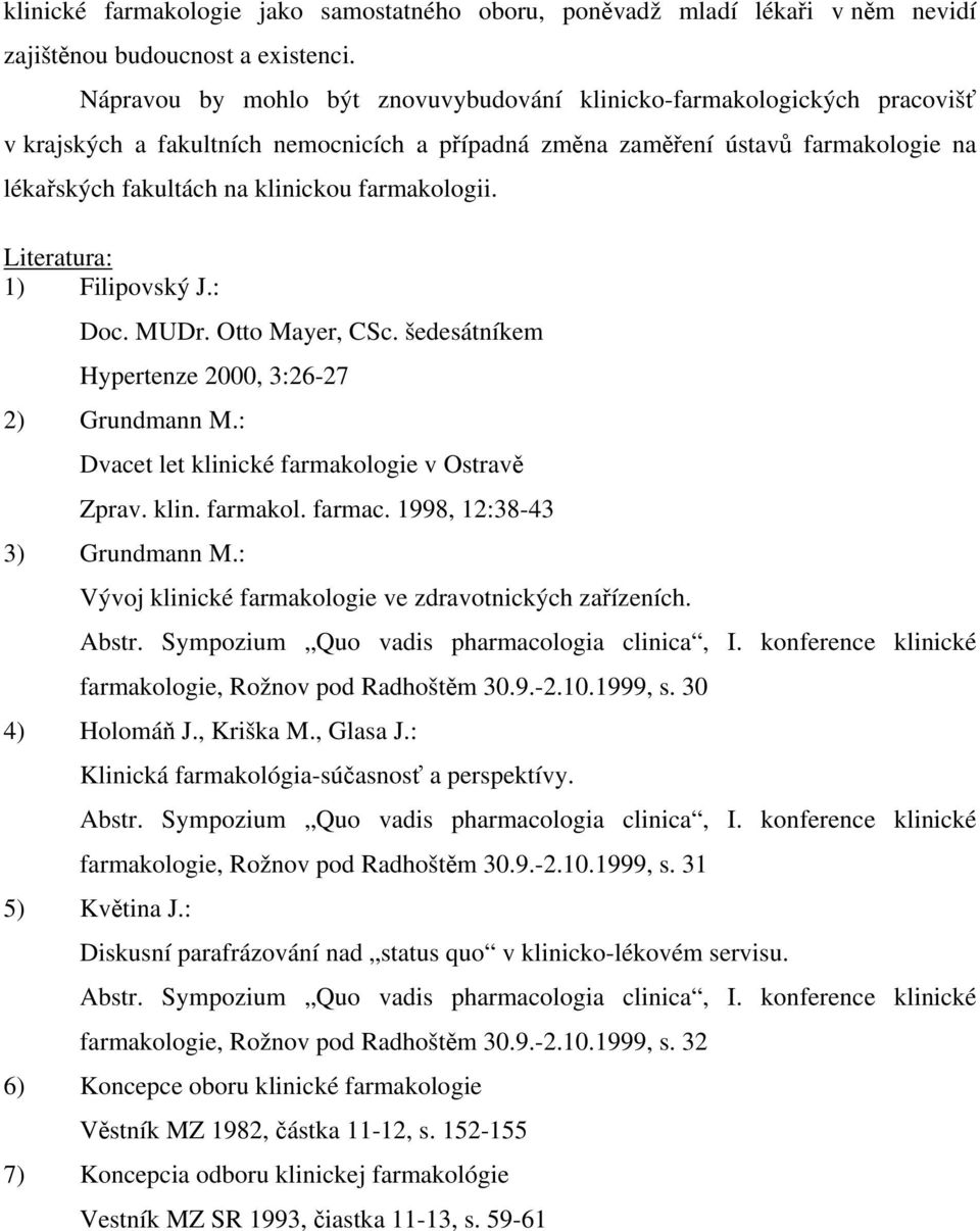 farmakologii. Literatura: 1) Filipovský J.: Doc. MUDr. Otto Mayer, CSc. šedesátníkem Hypertenze 2000, 3:26-27 2) Grundmann M.: Dvacet let klinické farmakologie v Ostravě Zprav. klin. farmakol. farmac.