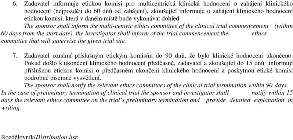 The sponsor shall inform the multi-centric ethics committee of the clinical trial commencement (within 60 days from the start date), the investigator shall inform of the trial commencement the ethics