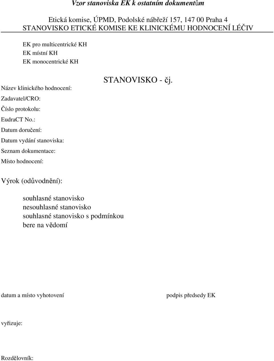 EudraCT No.: Datum doručení: Datum vydání stanoviska: Seznam dokumentace: Místo hodnocení: STANOVISKO - čj.