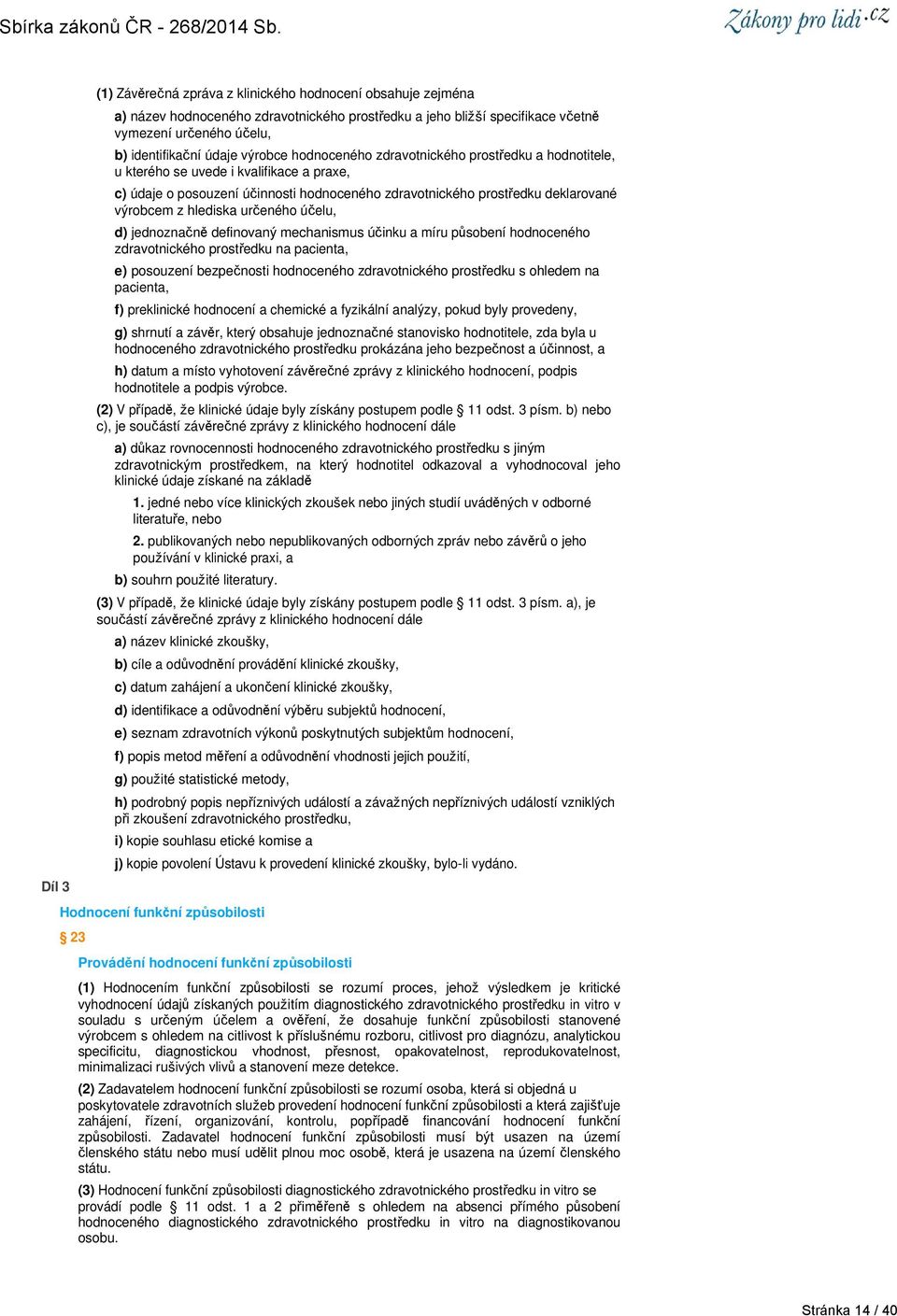 hlediska určeného účelu, d) jednoznačně definovaný mechanismus účinku a míru působení hodnoceného zdravotnického prostředku na pacienta, e) posouzení bezpečnosti hodnoceného zdravotnického prostředku