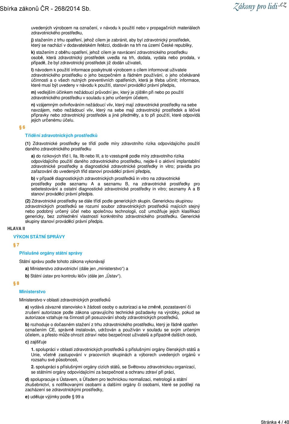 zdravotnický prostředek uvedla na trh, dodala, vydala nebo prodala, v případě, že byl zdravotnický prostředek již dodán uživateli, l) návodem k použití informace poskytnuté výrobcem s cílem