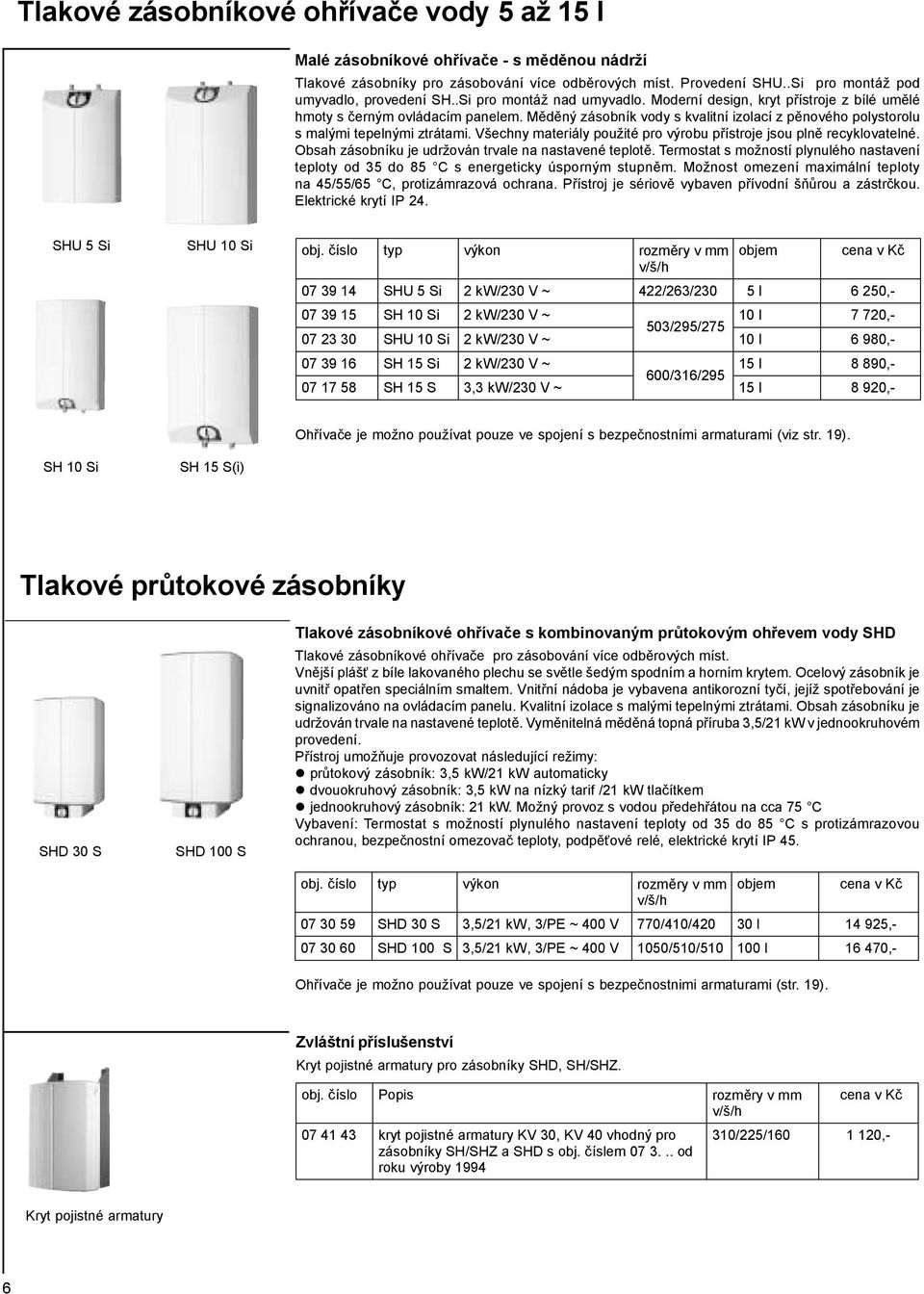 Všechny materiály použité pro výrobu přístroje jsou plně recyklovatelné. Obsah zásobníku je udržován trvale na nastavené teplotě.