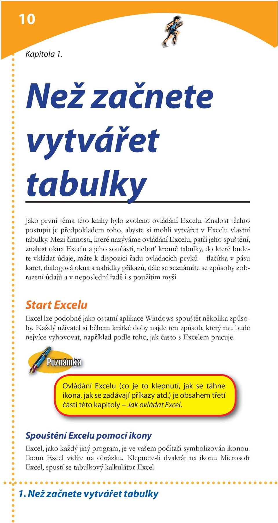 tlačítka v pásu karet, dialogová okna a nabídky příkazů, dále se seznámíte se způsoby zobrazení údajů a v neposlední řadě i s použitím myši.