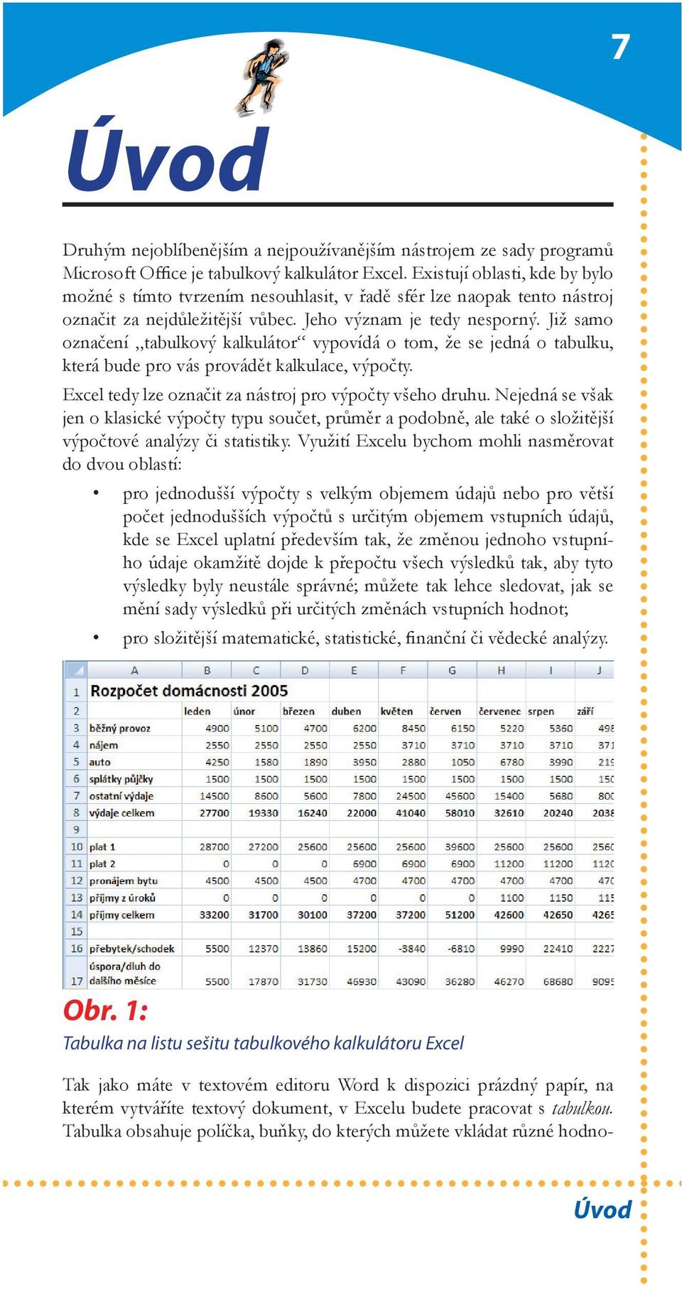 Již samo označení tabulkový kalkulátor vypovídá o tom, že se jedná o tabulku, která bude pro vás provádět kalkulace, výpočty. Excel tedy lze označit za nástroj pro výpočty všeho druhu.