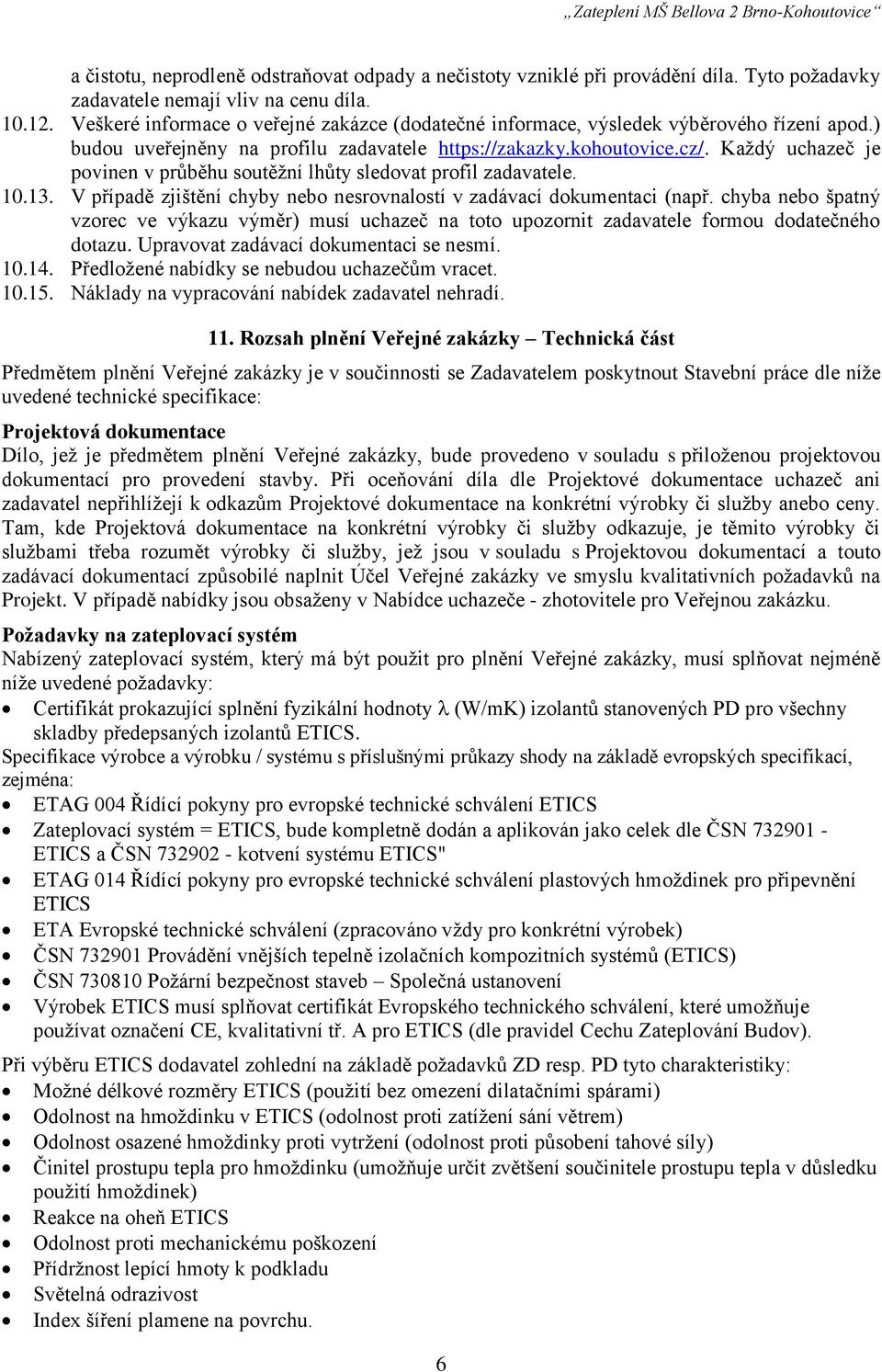 Každý uchazeč je povinen v průběhu soutěžní lhůty sledovat profil zadavatele. 10.13. V případě zjištění chyby nebo nesrovnalostí v zadávací dokumentaci (např.