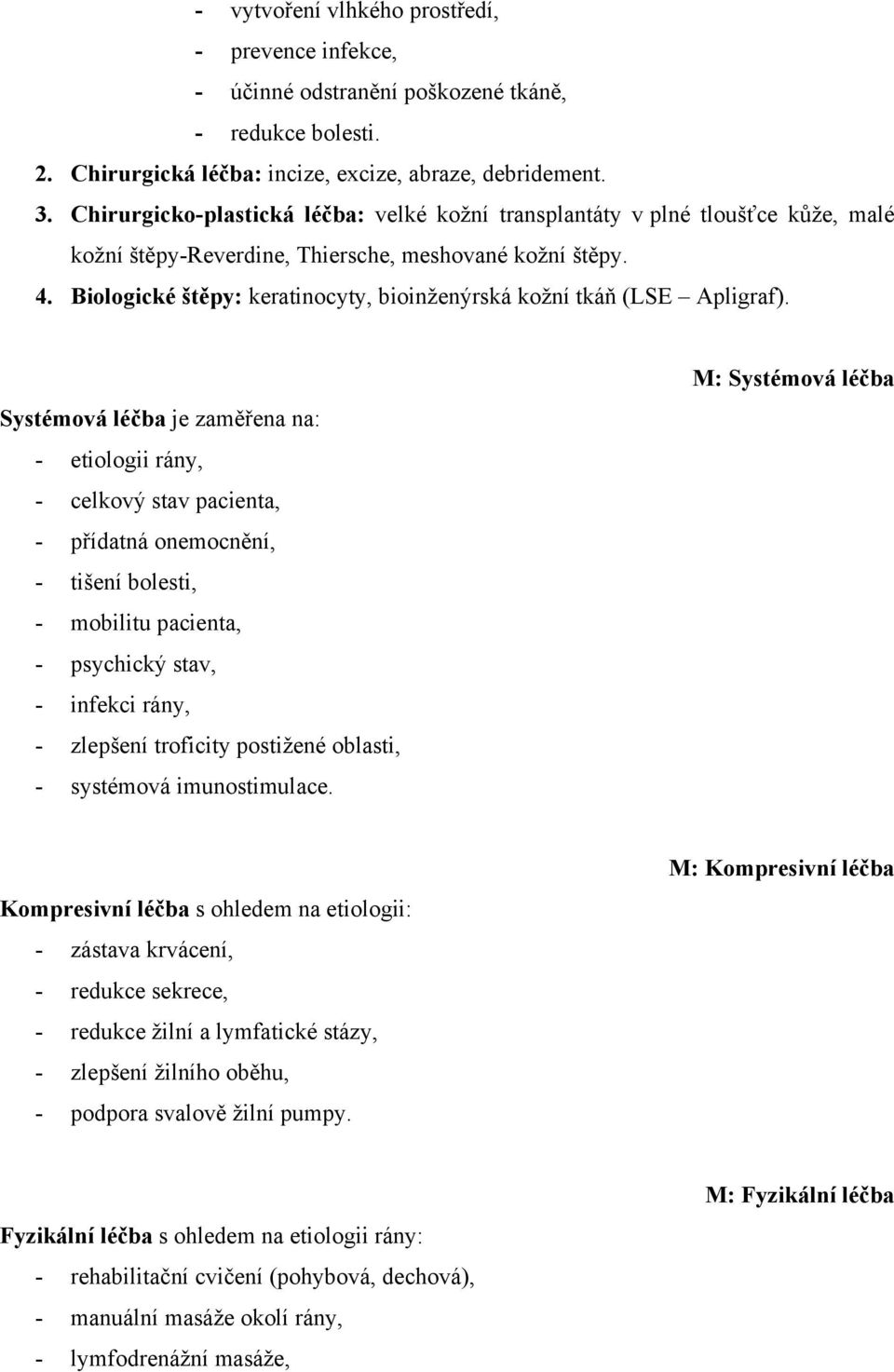 Biologické štěpy: keratinocyty, bioinženýrská kožní tkáň (LSE Apligraf).