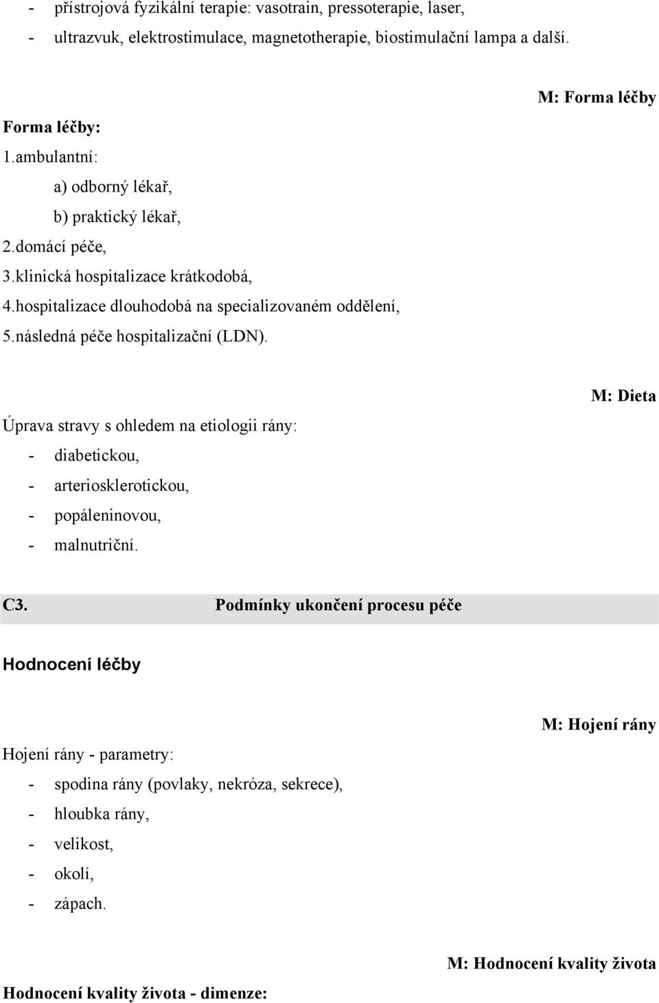 následná péče hospitalizační (LDN). M: Forma léčby Úprava stravy s ohledem na etiologii rány: - diabetickou, - arteriosklerotickou, - popáleninovou, - malnutriční. M: Dieta C3.