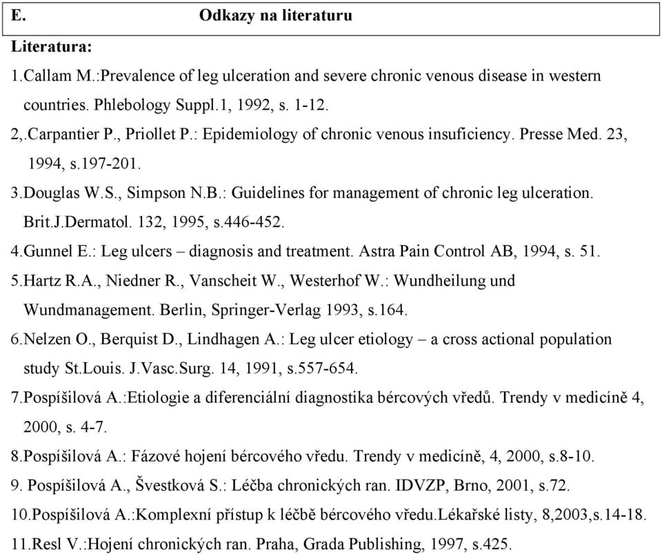 446-452. 4.Gunnel E.: Leg ulcers diagnosis and treatment. Astra Pain Control AB, 1994, s. 51. 5.Hartz R.A., Niedner R., Vanscheit W., Westerhof W.: Wundheilung und Wundmanagement.