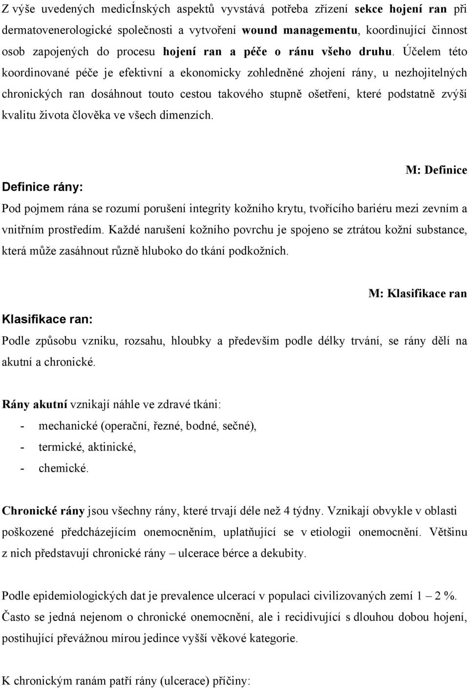 Účelem této koordinované péče je efektivní a ekonomicky zohledněné zhojení rány, u nezhojitelných chronických ran dosáhnout touto cestou takového stupně ošetření, které podstatně zvýší kvalitu života