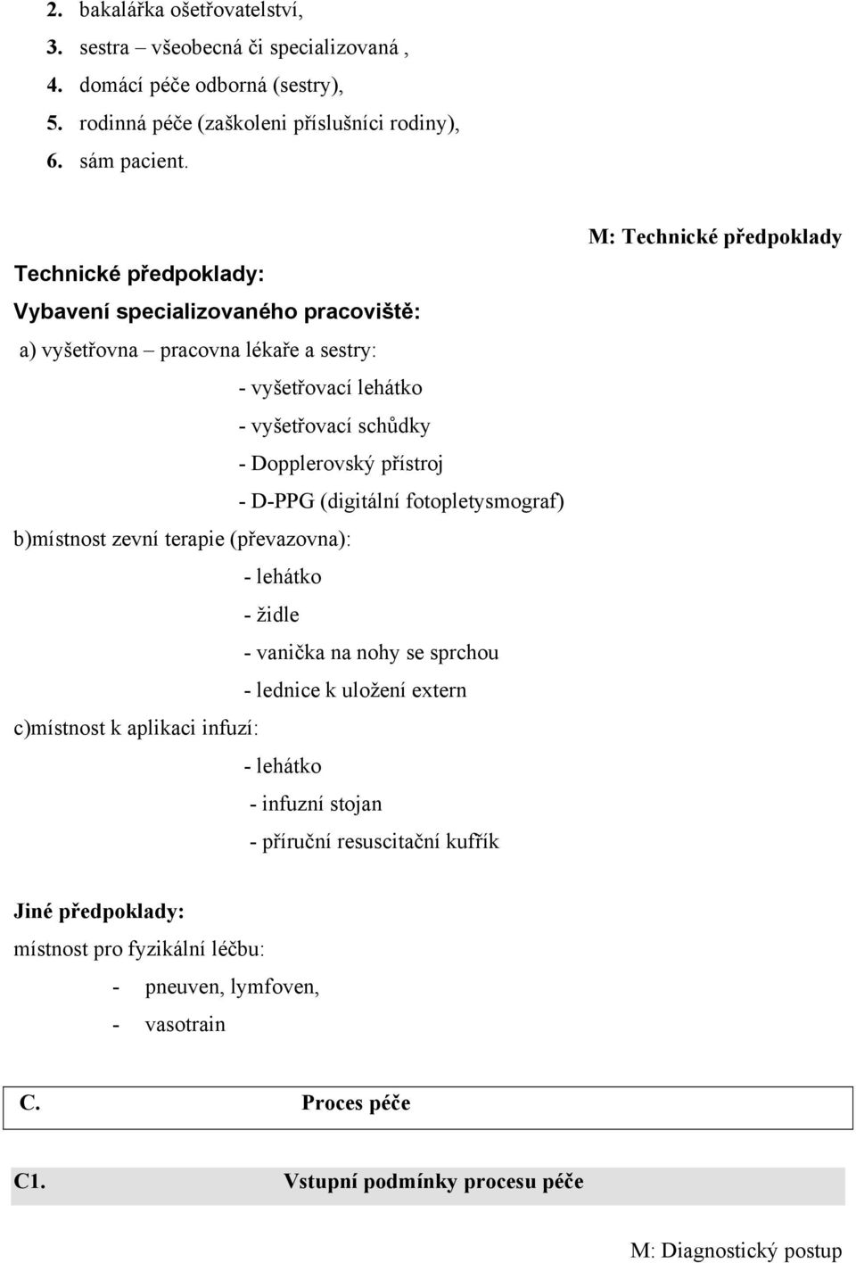 fotopletysmograf) b)místnost zevní terapie (převazovna): - lehátko - židle - vanička na nohy se sprchou - lednice k uložení extern c)místnost k aplikaci infuzí: - lehátko - infuzní stojan