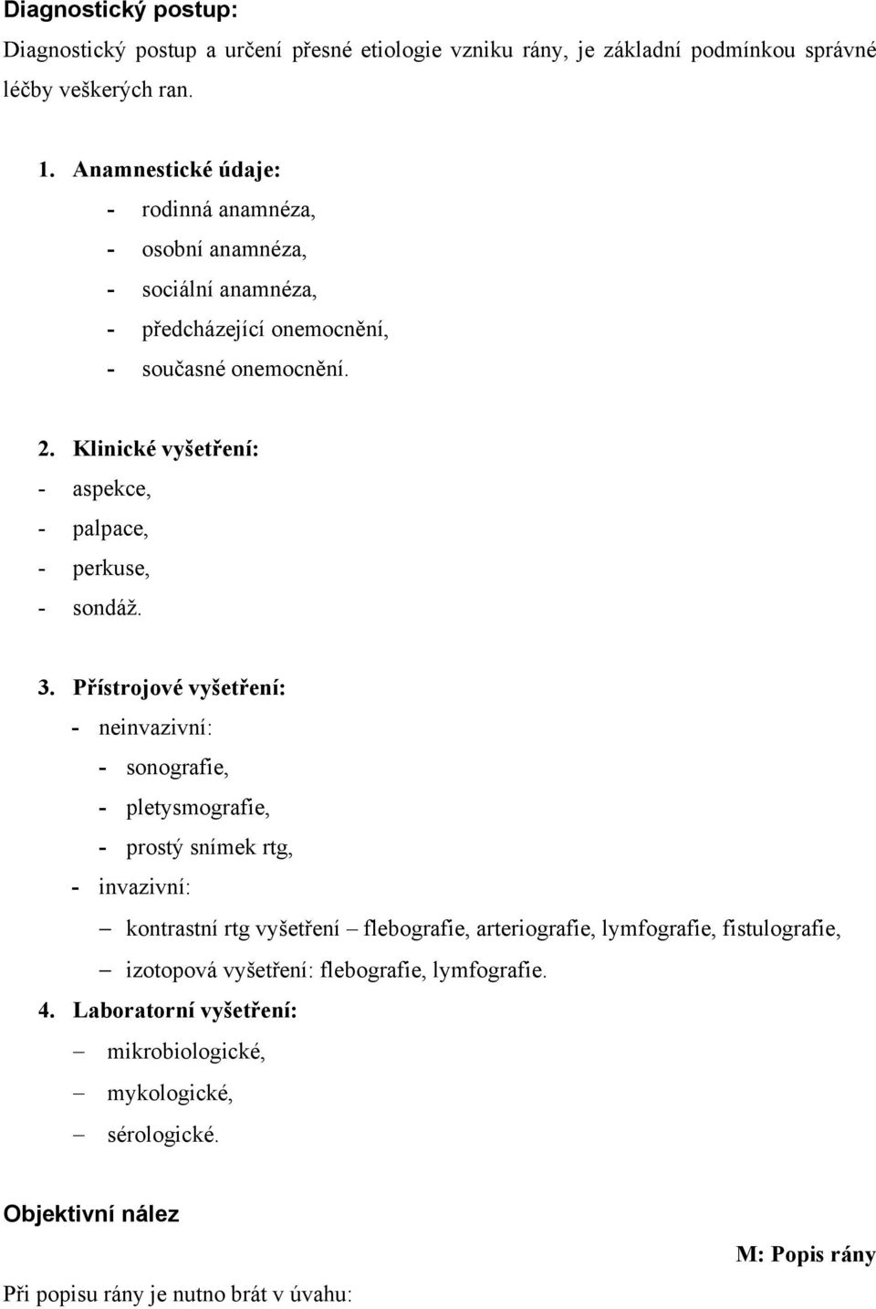 Klinické vyšetření: - aspekce, - palpace, - perkuse, - sondáž. 3.