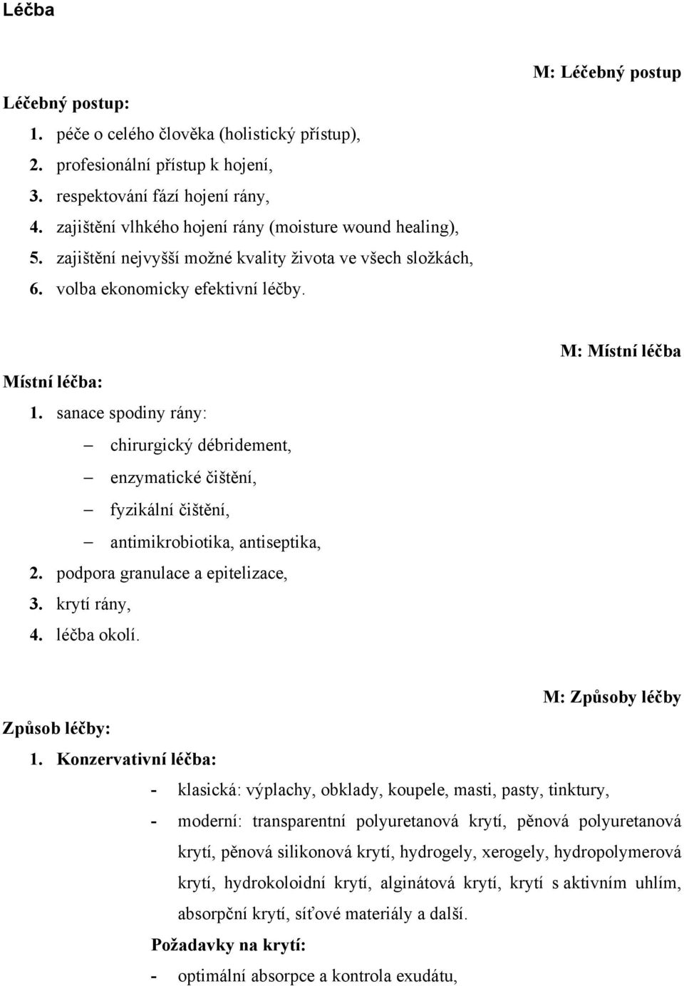 sanace spodiny rány: chirurgický débridement, enzymatické čištění, fyzikální čištění, antimikrobiotika, antiseptika, 2. podpora granulace a epitelizace, 3. krytí rány, 4. léčba okolí.