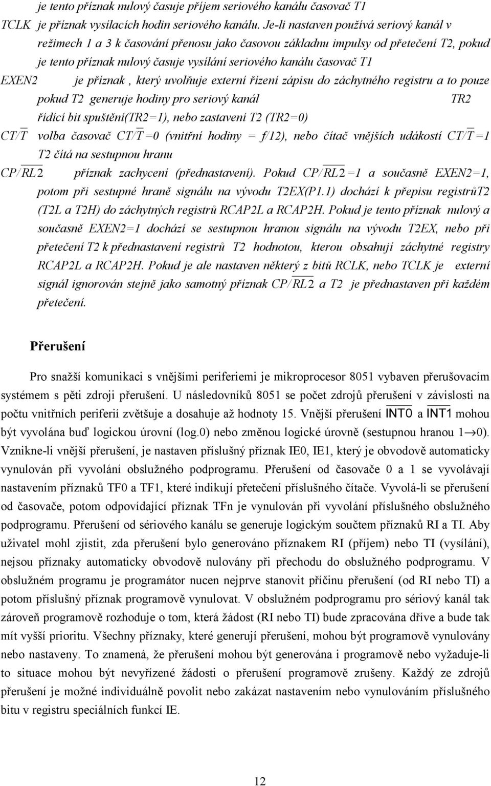 je příznak, který uvolňuje externí řízení zápisu do záchytného registru a to pouze pokud T2 generuje hodiny pro seriový kaná l TR2 řídící bit spuštění(tr2=), nebo zastavení T2 (TR2=0) CT/T volba