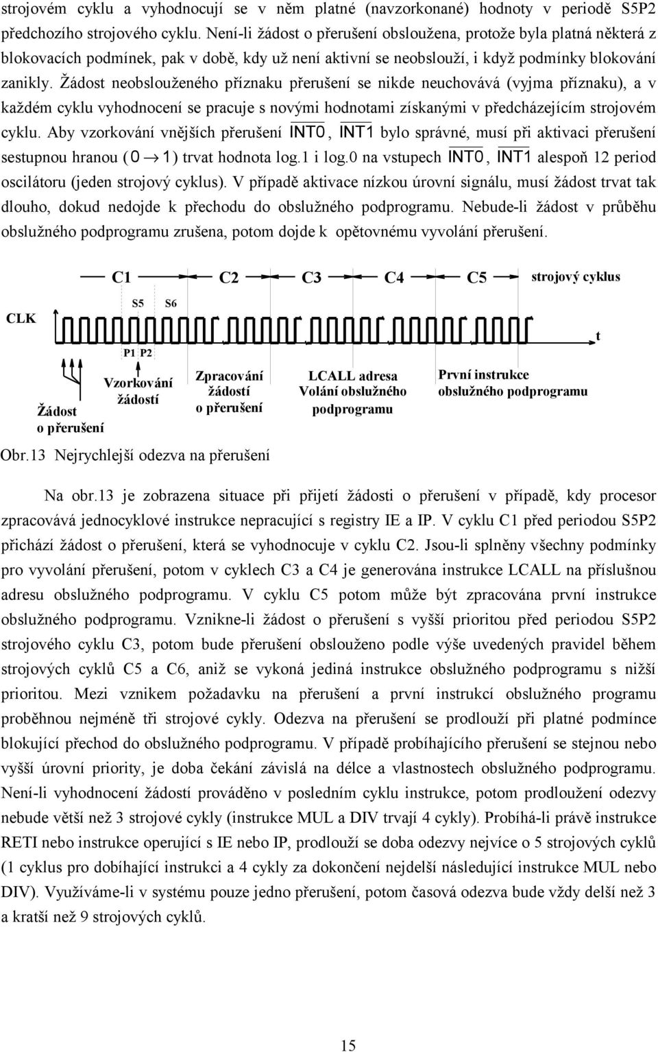 Žá dost neobslouženého příznaku přerušení se nikde neuchová vá (vyjma příznaku), a v každém cyklu vyhodnocení se pracuje s novými hodnotami získanými v předchá zejícím strojovém cyklu.