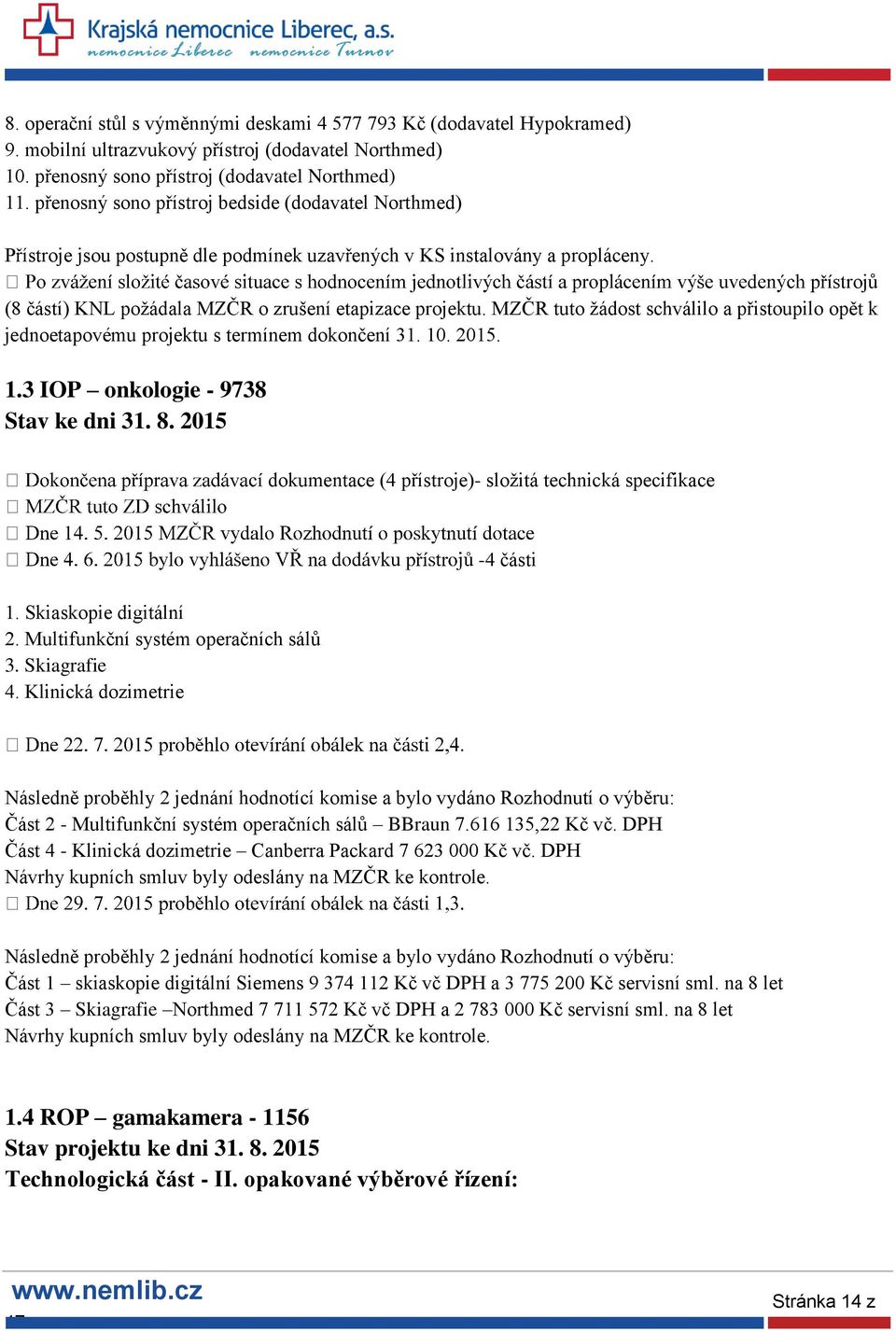 MZČR tuto žádost schválilo a přistoupilo opět k jednoetapovému projektu s termínem dokončení 31. 10. 2015. 1.3 IOP onkologie - 9738 Stav ke dni 31. 8.