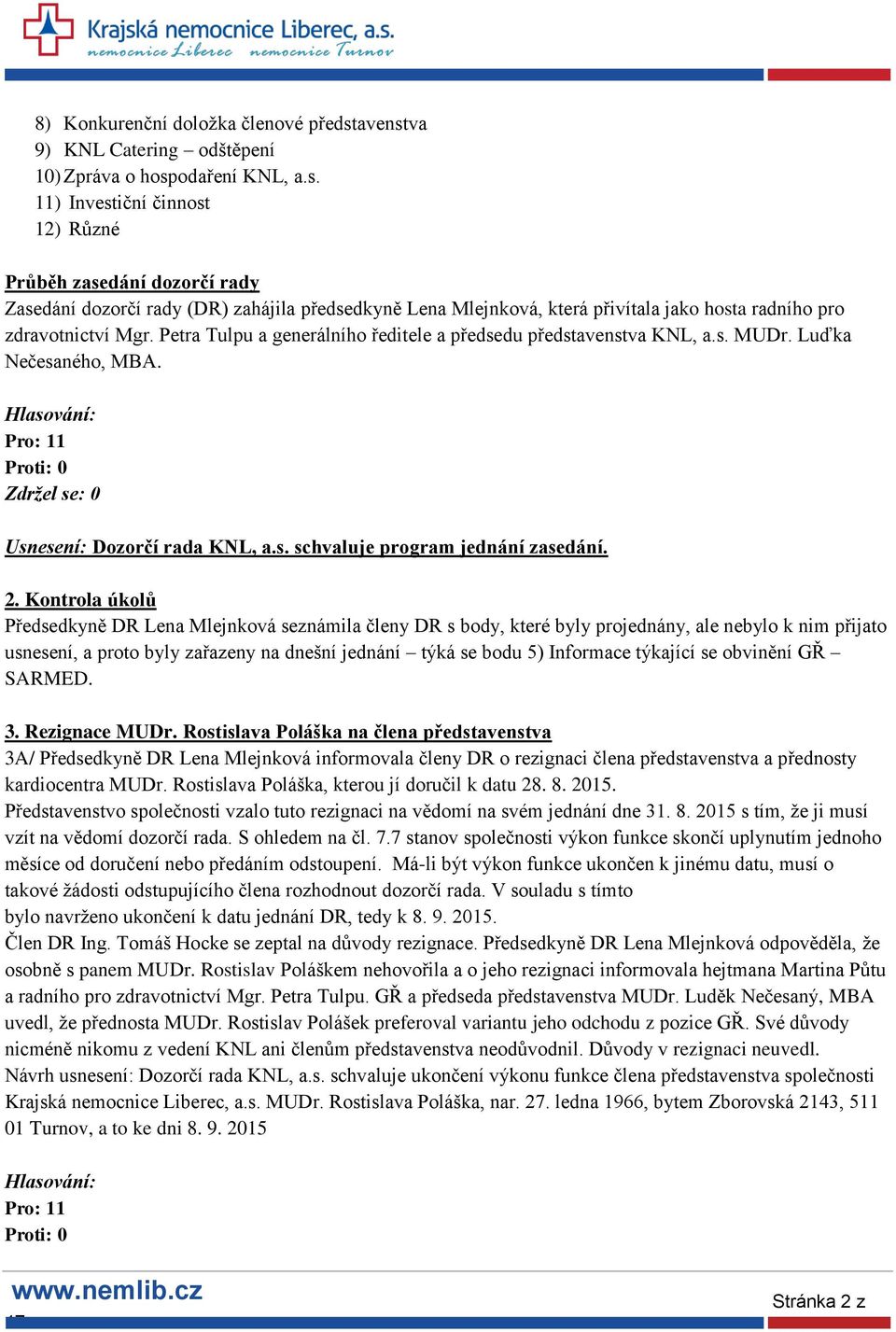 Petra Tulpu a generálního ředitele a předsedu představenstva KNL, a.s. MUDr. Luďka Nečesaného, MBA. Usnesení: Dozorčí rada KNL, a.s. schvaluje program jednání zasedání. 2.