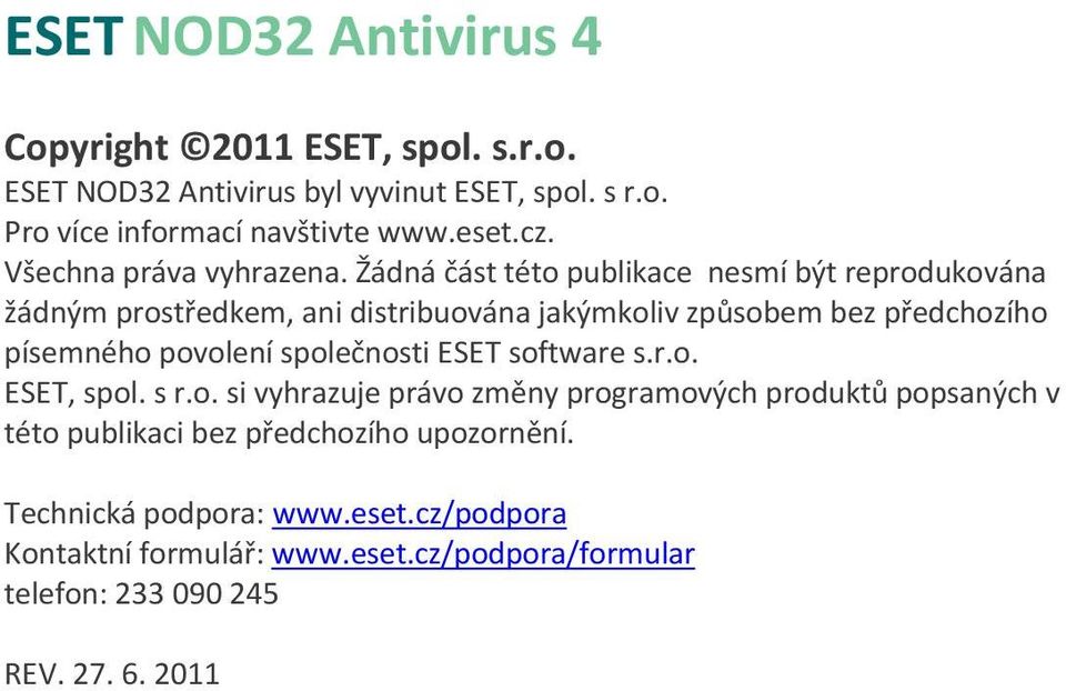 Žádná část této publikace nesmí být reprodukována žádným prostředkem, ani distribuována jakýmkoliv způsobem bez předchozího písemného povolení