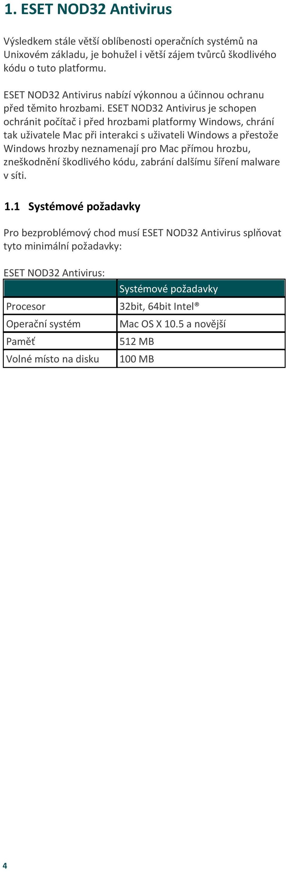 ESET NOD32 Antivirus je schopen ochránit počítač i před hrozbami platformy Windows, chrání tak uživatele Mac při interakci s uživateli Windows a přestože Windows hrozby neznamenají pro Mac