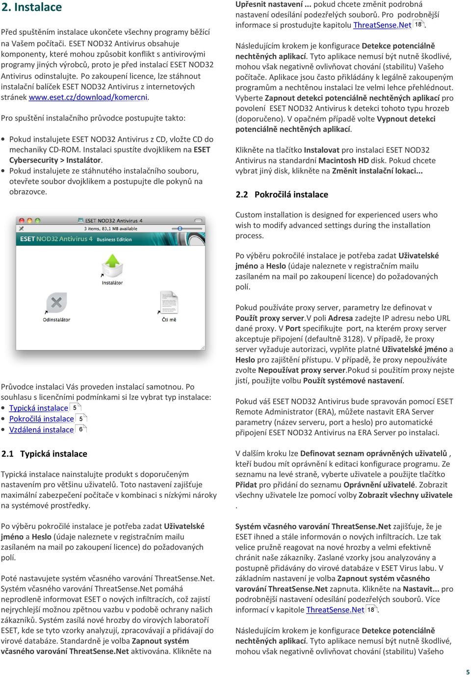 Po zakoupení licence, lze stáhnout instalační balíček ESET NOD32 Antivirus z internetových stránek www.eset.cz/download/komercni.