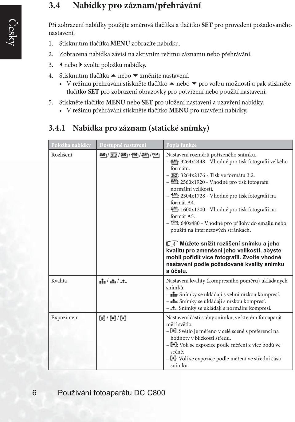 V režimu přehrávání stiskněte tlačítko nebo pro volbu možnosti a pak stiskněte tlačítko SET pro zobrazení obrazovky pro potvrzení nebo použití nastavení. 5.