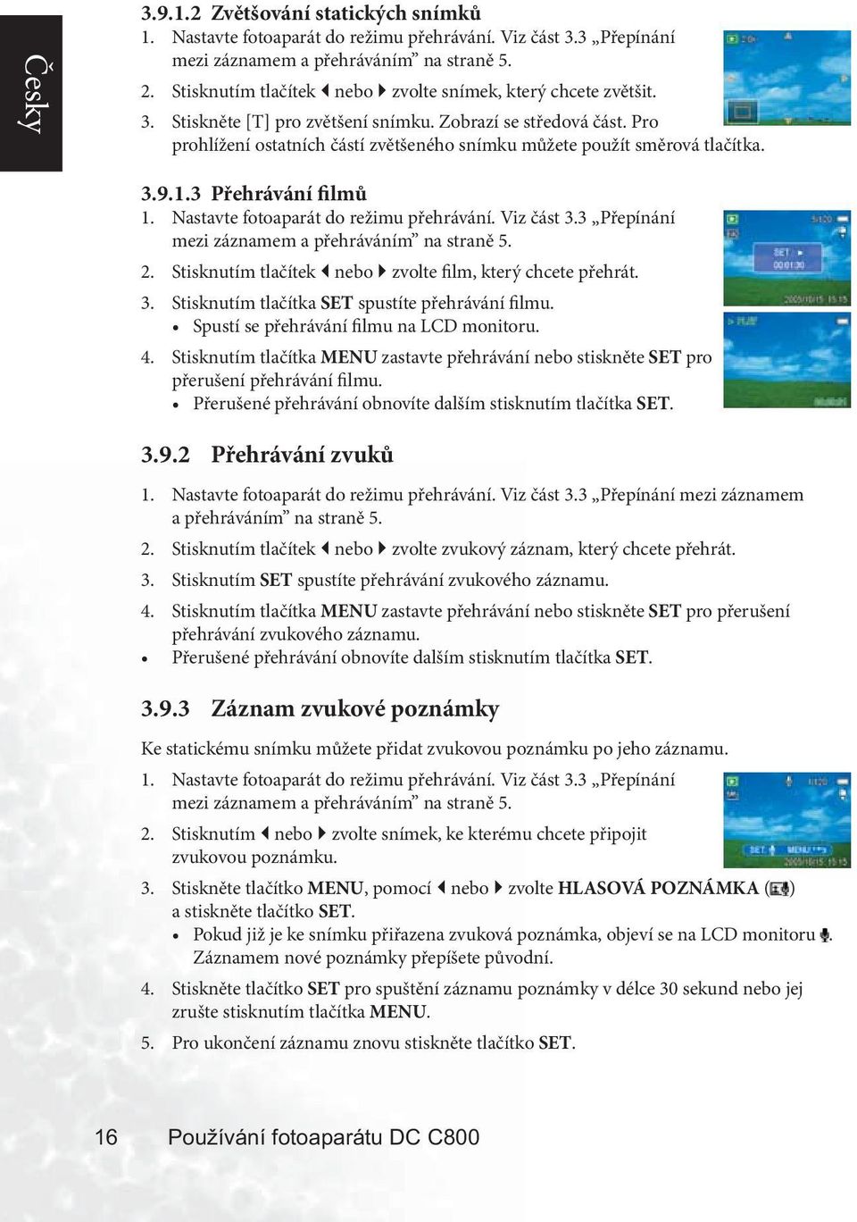 Pro prohlížení ostatních částí zvětšeného snímku můžete použít směrová tlačítka. 3.9.1.3 Přehrávání filmů 1. Nastavte fotoaparát do režimu přehrávání. Viz část 3.