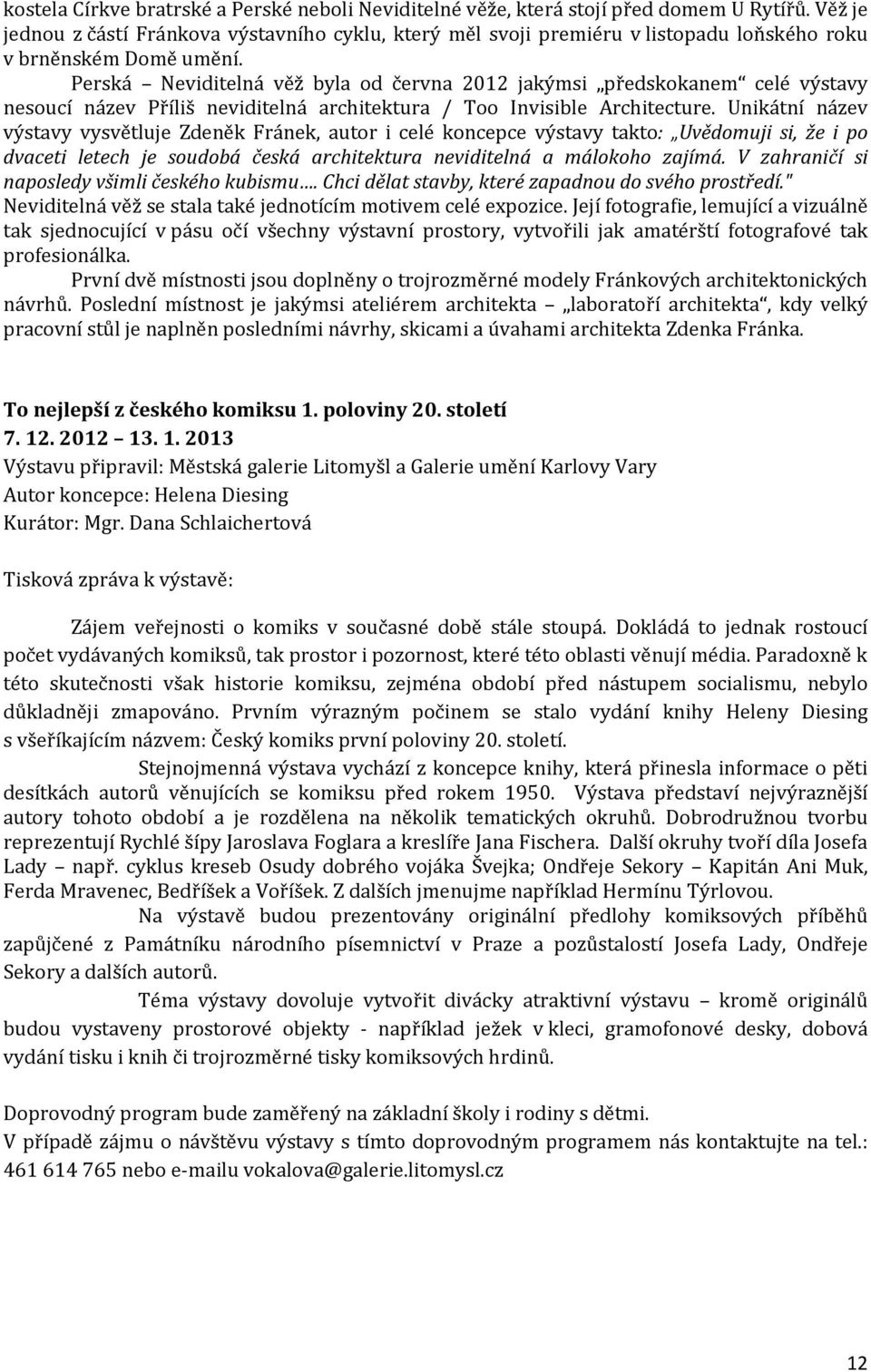 Perská Neviditelná věž byla od června 2012 jakýmsi předskokanem celé výstavy nesoucí název Příliš neviditelná architektura / Too Invisible Architecture.