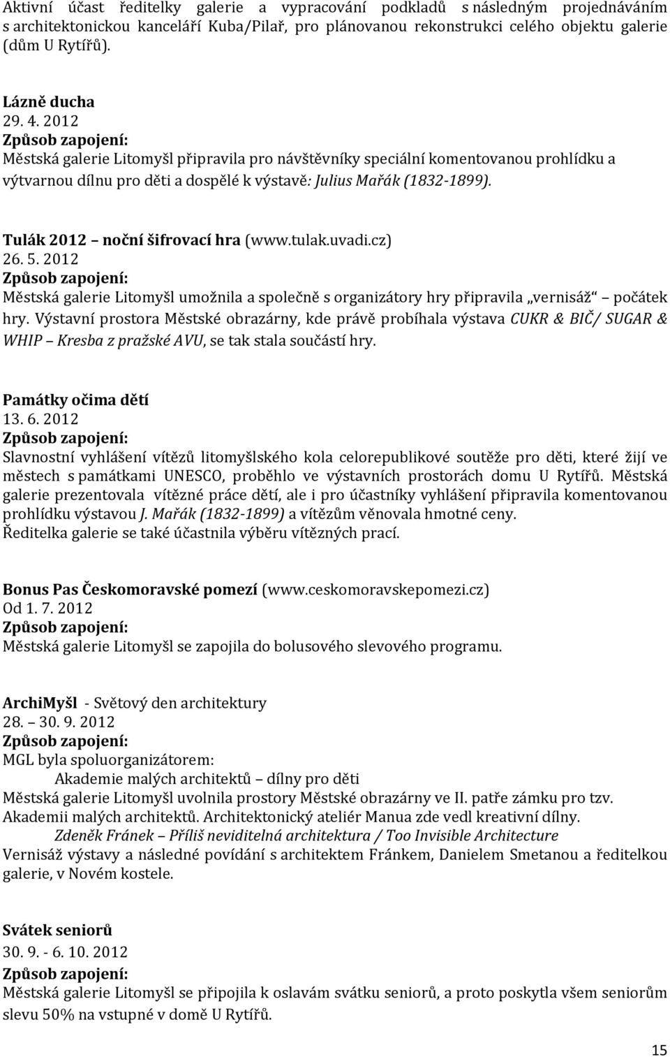 Tulák 2012 noční šifrovací hra (www.tulak.uvadi.cz) 26. 5. 2012 Způsob zapojení: Městská galerie Litomyšl umožnila a společně s organizátory hry připravila vernisáž počátek hry.