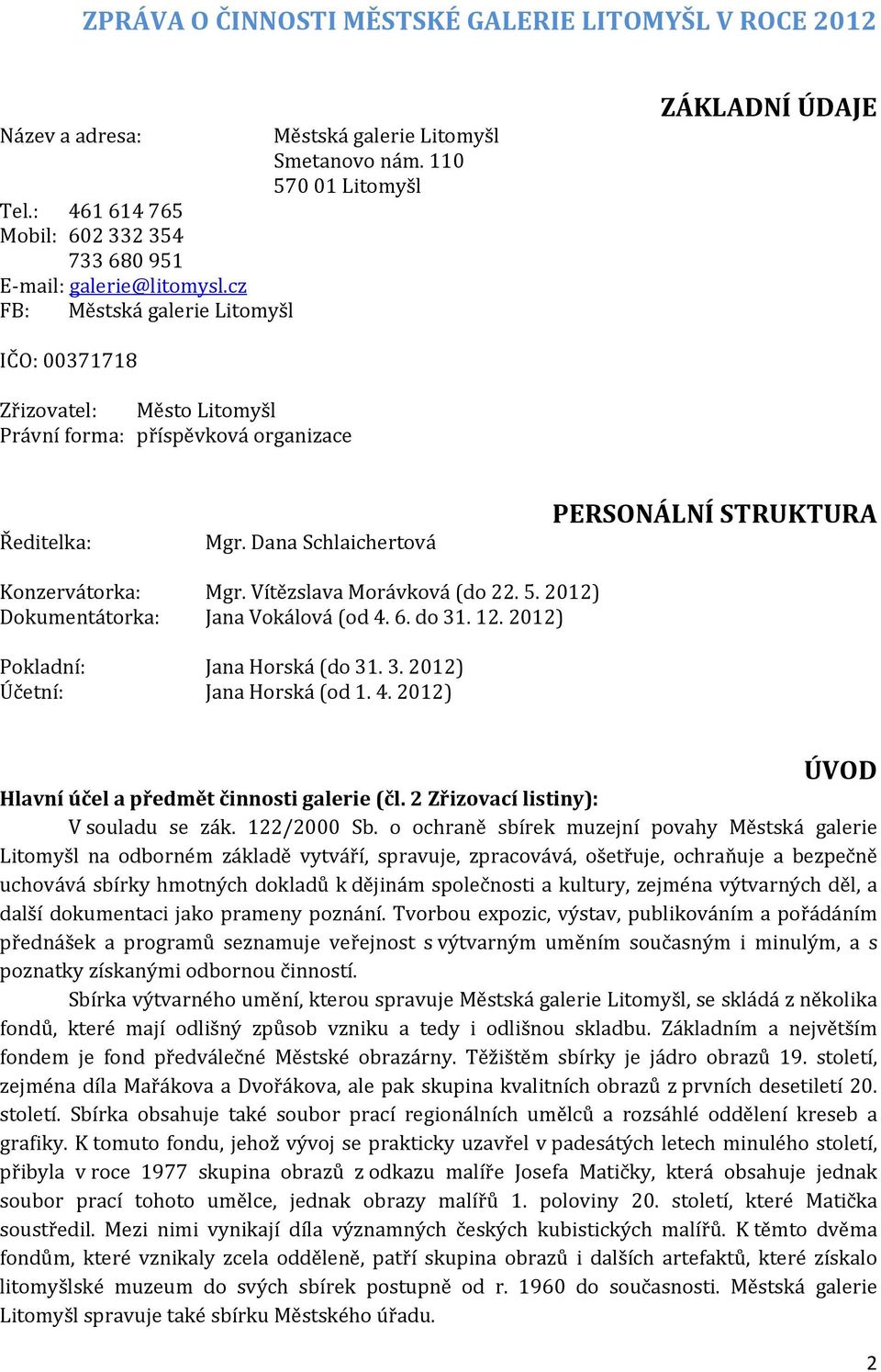 Dana Schlaichertová PERSONÁLNÍ STRUKTURA Konzervátorka: Mgr. Vítězslava Morávková (do 22. 5. 2012) Dokumentátorka: Jana Vokálová (od 4. 6. do 31. 12. 2012) Pokladní: Jana Horská (do 31. 3. 2012) Účetní: Jana Horská (od 1.