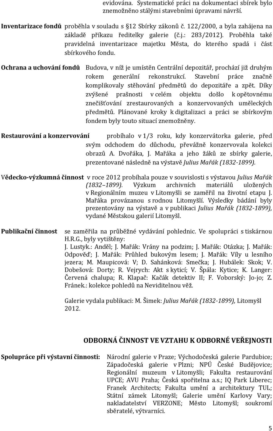 Ochrana a uchování fondů Budova, v níž je umístěn Centrální depozitář, prochází již druhým rokem generální rekonstrukcí. Stavební práce značně komplikovaly stěhování předmětů do depozitáře a zpět.