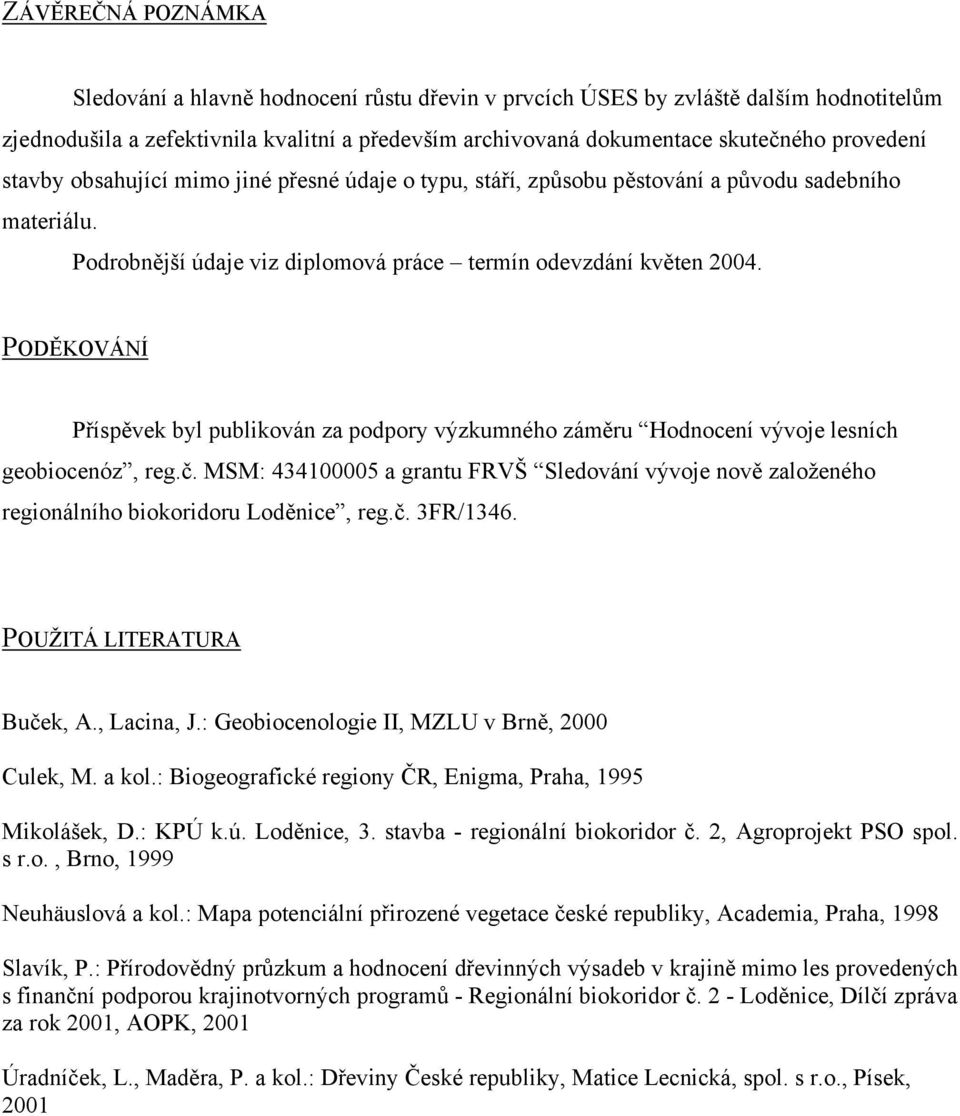 PODĚKOVÁNÍ Příspěvek byl publikován za podpory výzkumného záměru Hodnocení vývoje lesních geobiocenóz, reg.č.