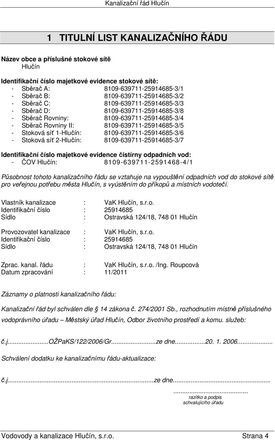 síť 1-Hlučín: 8109-639711-25914685-3/6 - Stoková síť 2-Hlučín: 8109-639711-25914685-3/7 Identifikační číslo majetkové evidence čistírny odpadních vod: - ČOV Hlučín: 8109-639711-2591468-4/1 Působnost